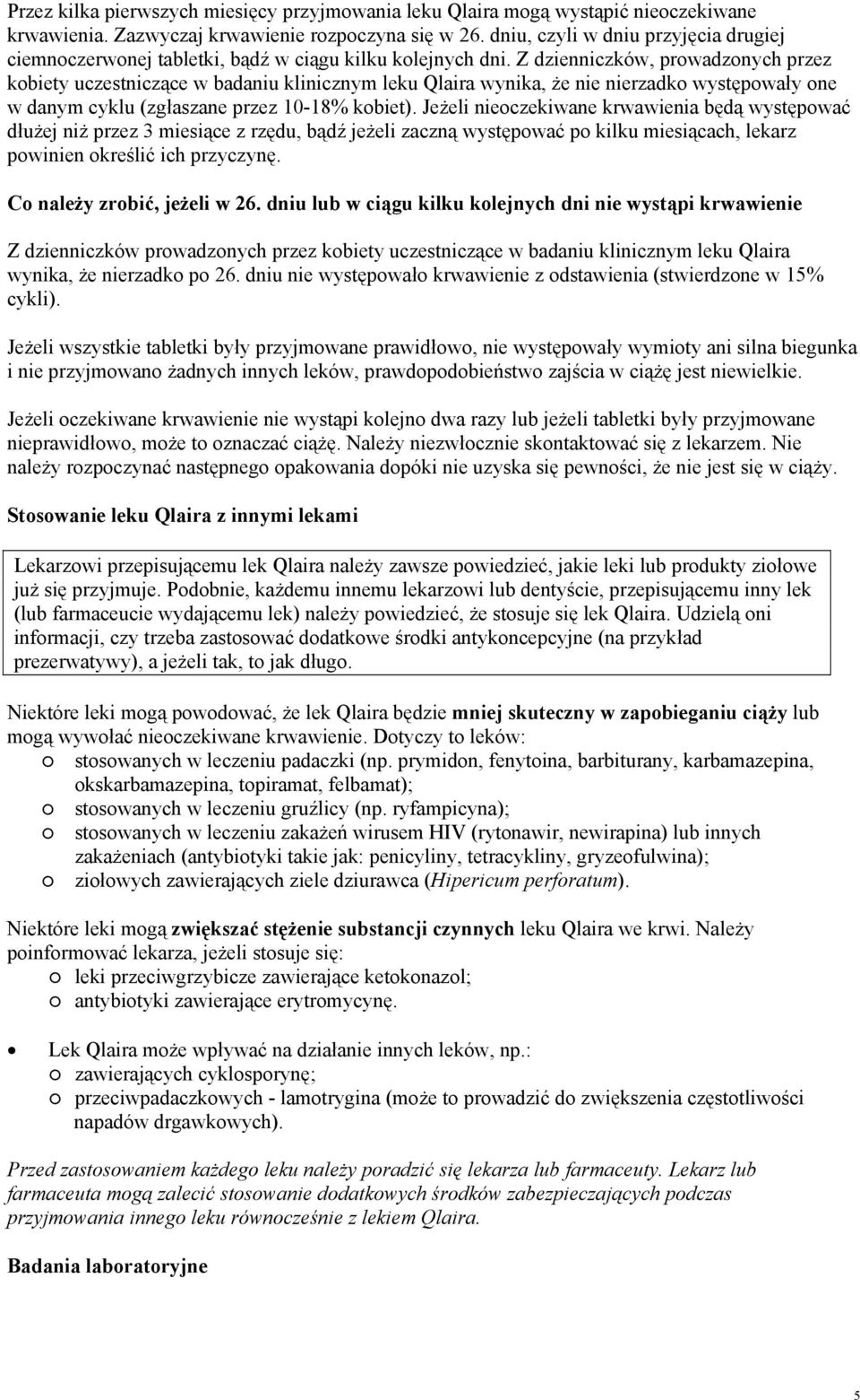 Z dzienniczków, prowadzonych przez kobiety uczestniczące w badaniu klinicznym leku Qlaira wynika, że nie nierzadko występowały one w danym cyklu (zgłaszane przez 10-18% kobiet).