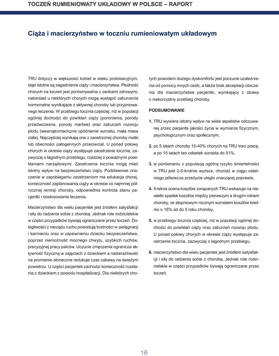 W przebiegu tocznia częściej, niż w populacji ogólnej dochodzi do powikłań ciąży (poronienia, porody przedwczesne, porody martwe) oraz zaburzeń rozwoju płodu (wewnątrzmaciczne opóźnienie wzrostu,