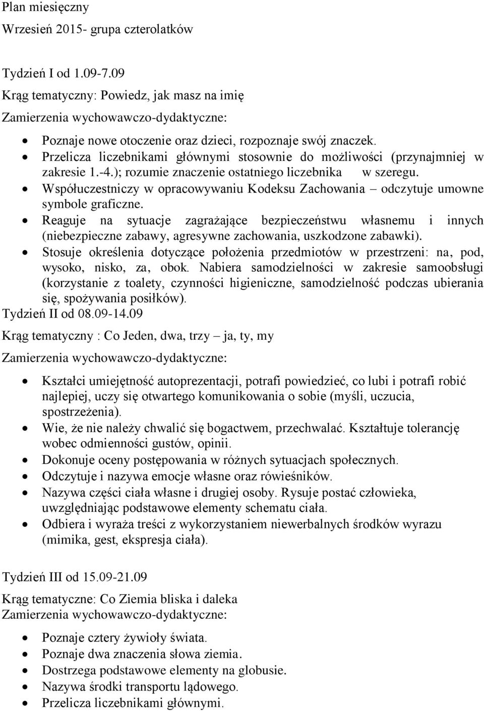 Przelicza liczebnikami głównymi stosownie do możliwości (przynajmniej w zakresie 1.-4.); rozumie znaczenie ostatniego liczebnika w szeregu.