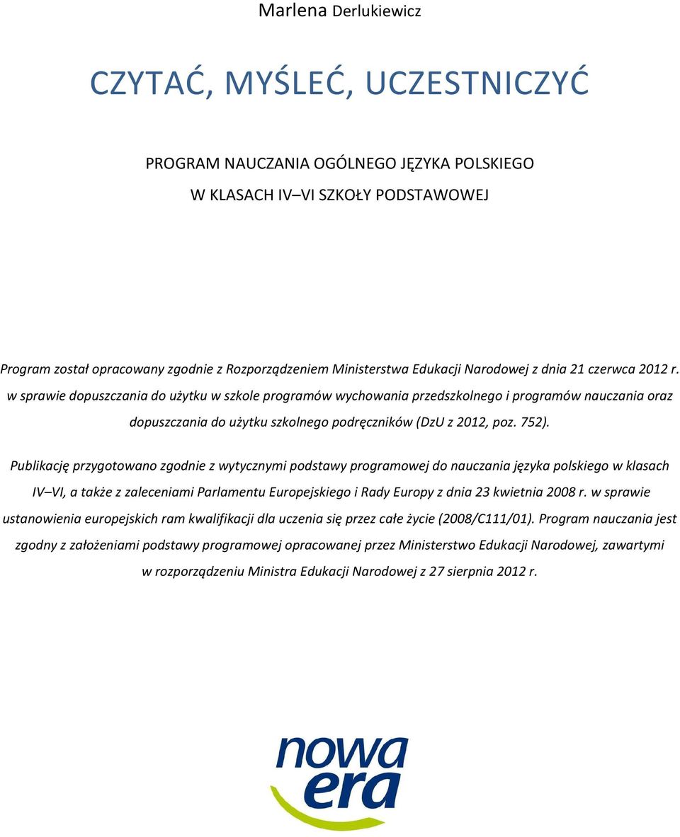 w sprawie dopuszczania do użytku w szkole programów wychowania przedszkolnego i programów nauczania oraz dopuszczania do użytku szkolnego podręczników (DzU z 2012, poz. 752).