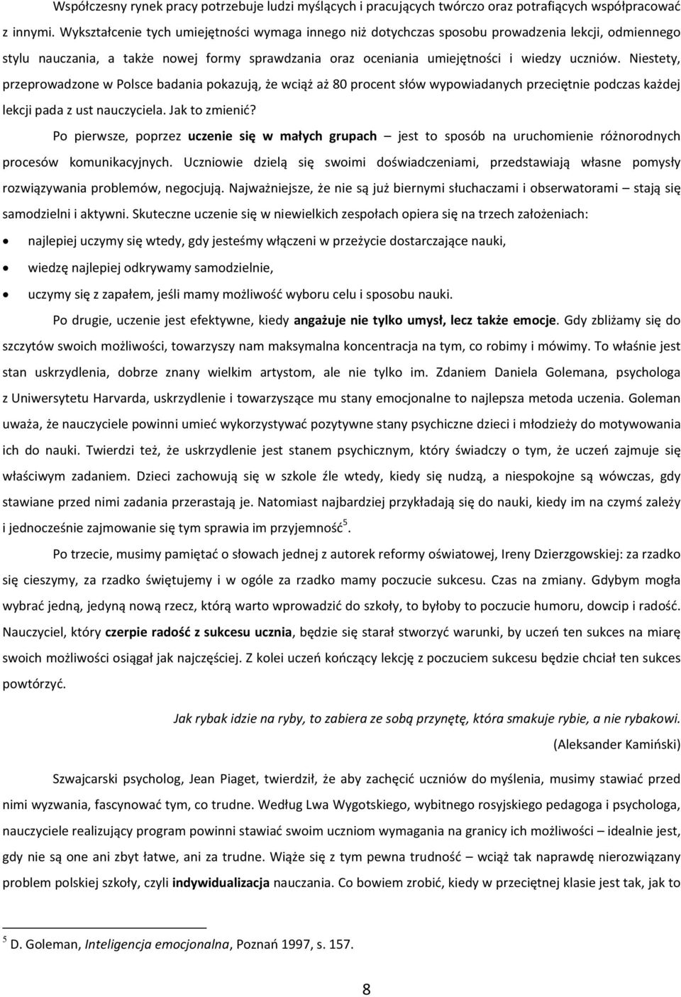 Niestety, przeprowadzone w Polsce badania pokazują, że wciąż aż 80 procent słów wypowiadanych przeciętnie podczas każdej lekcji pada z ust nauczyciela. Jak to zmienić?