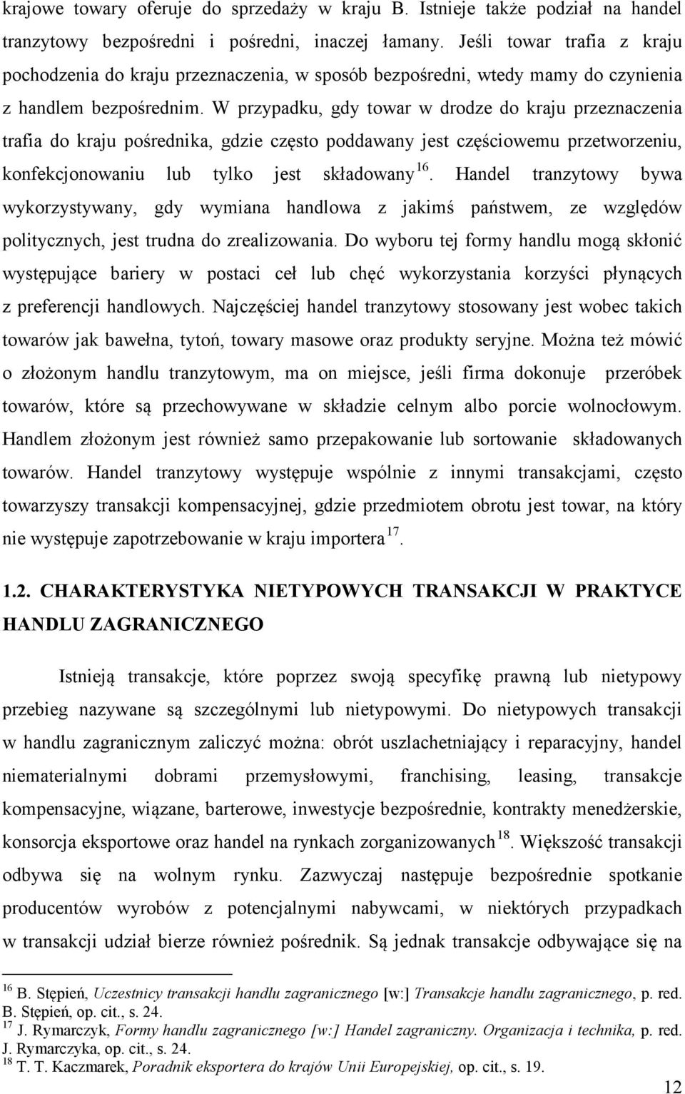 W przypadku, gdy towar w drodze do kraju przeznaczenia trafia do kraju pośrednika, gdzie często poddawany jest częściowemu przetworzeniu, konfekcjonowaniu lub tylko jest składowany 16.