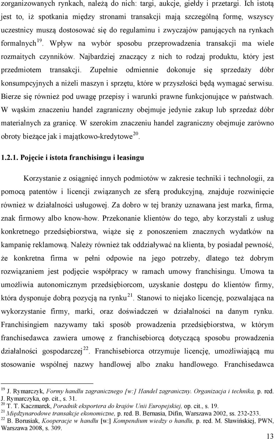 Wpływ na wybór sposobu przeprowadzenia transakcji ma wiele rozmaitych czynników. Najbardziej znaczący z nich to rodzaj produktu, który jest przedmiotem transakcji.