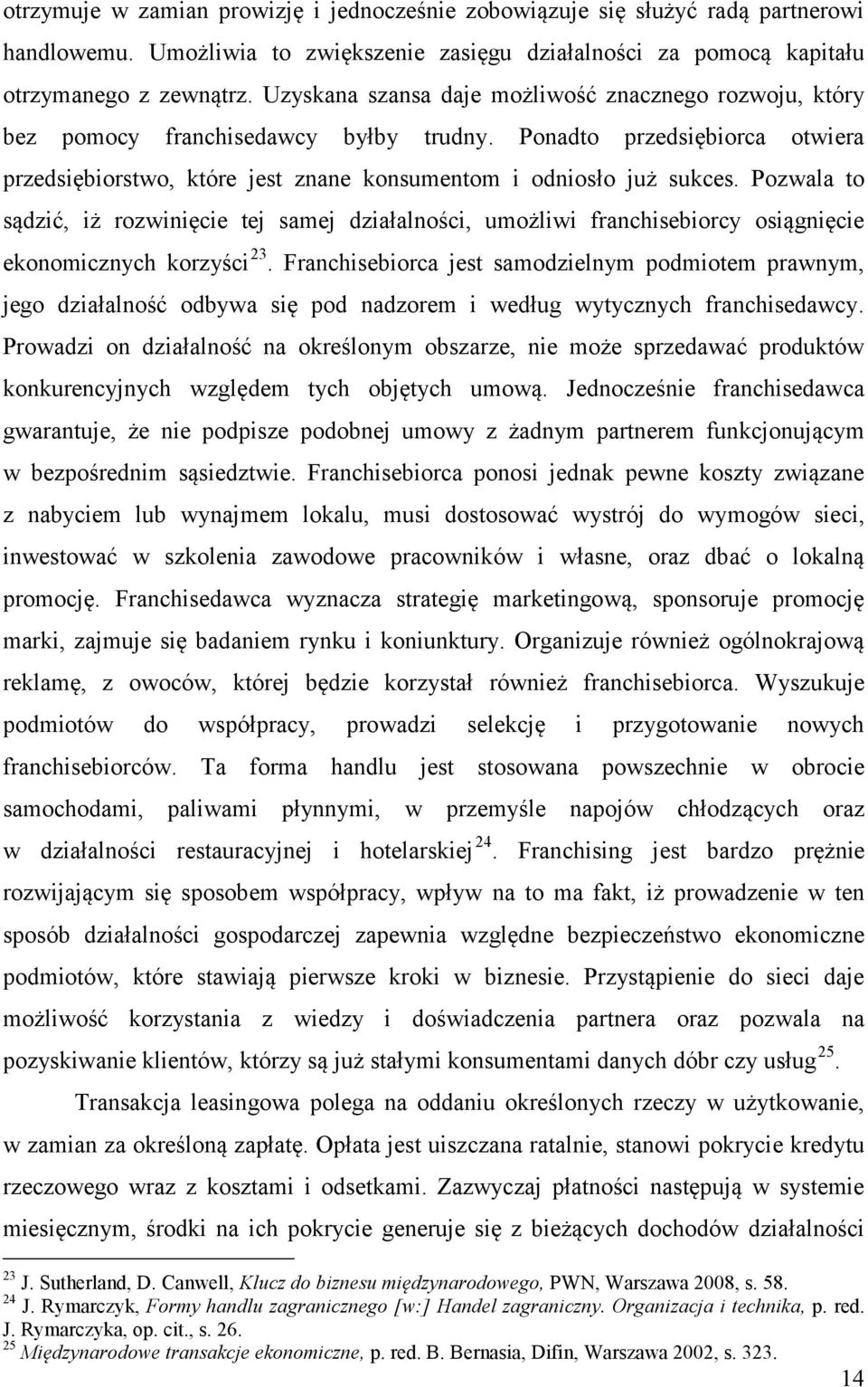 Pozwala to sądzić, iż rozwinięcie tej samej działalności, umożliwi franchisebiorcy osiągnięcie ekonomicznych korzyści 23.