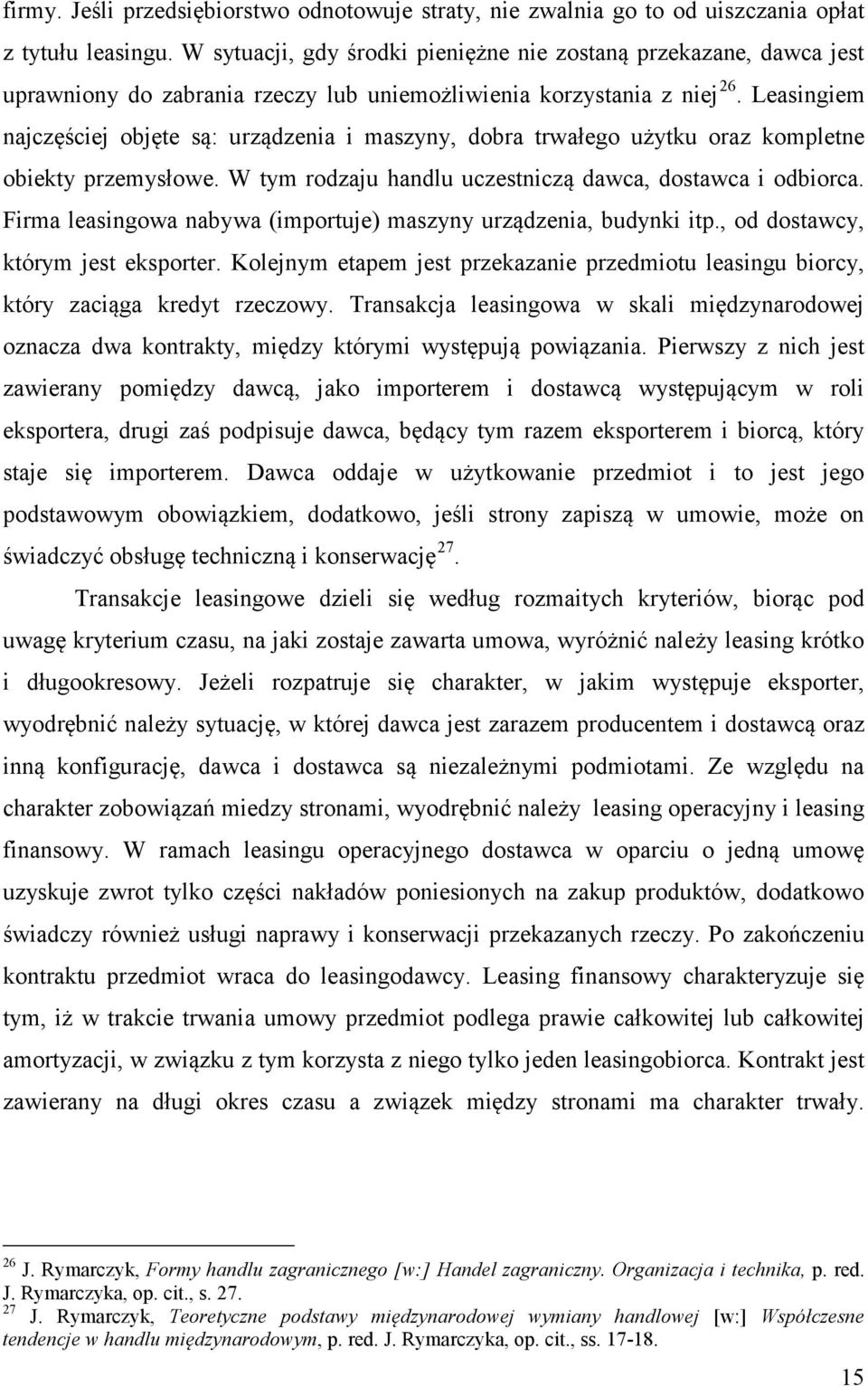 Leasingiem najczęściej objęte są: urządzenia i maszyny, dobra trwałego użytku oraz kompletne obiekty przemysłowe. W tym rodzaju handlu uczestniczą dawca, dostawca i odbiorca.