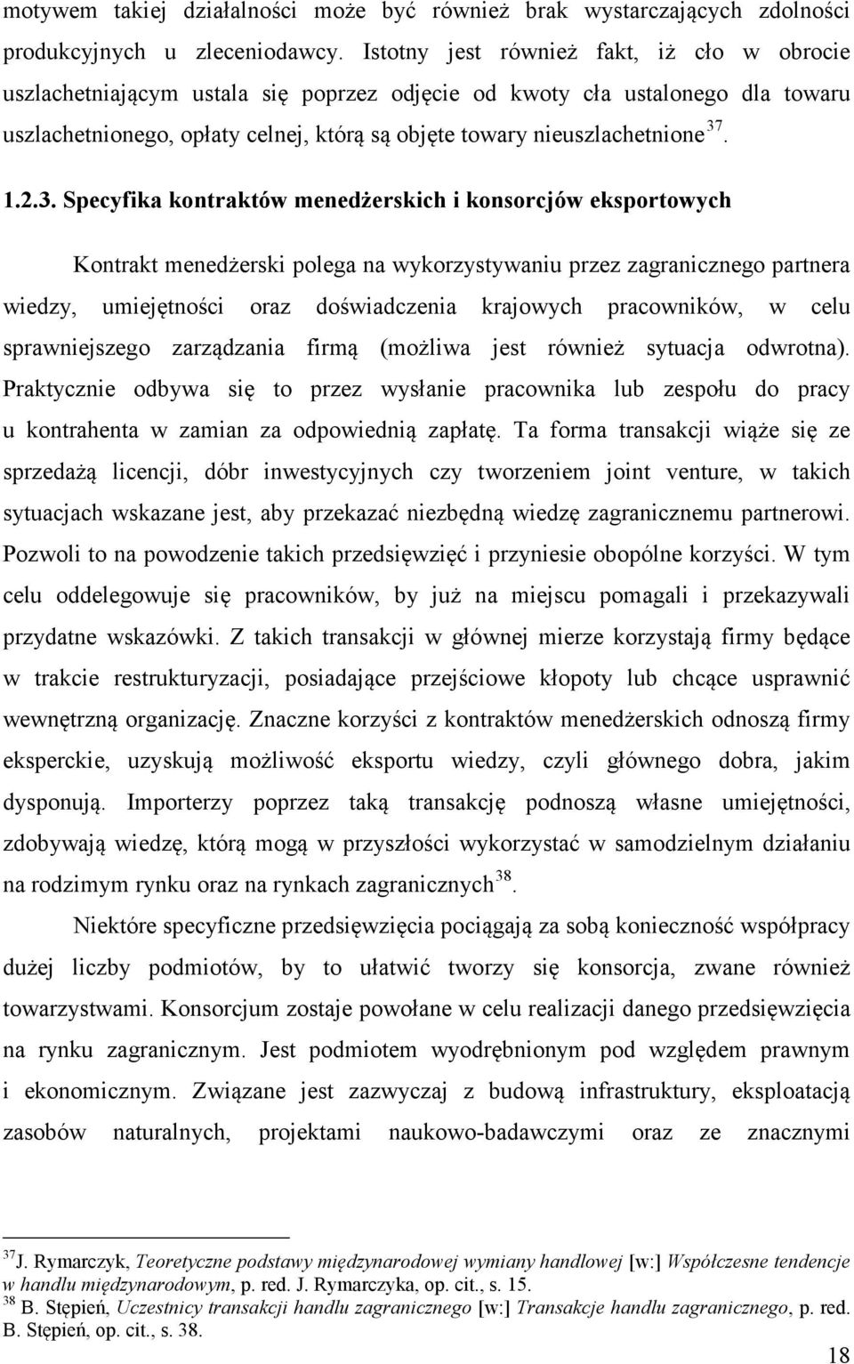 37. 1.2.3. Specyfika kontraktów menedżerskich i konsorcjów eksportowych Kontrakt menedżerski polega na wykorzystywaniu przez zagranicznego partnera wiedzy, umiejętności oraz doświadczenia krajowych