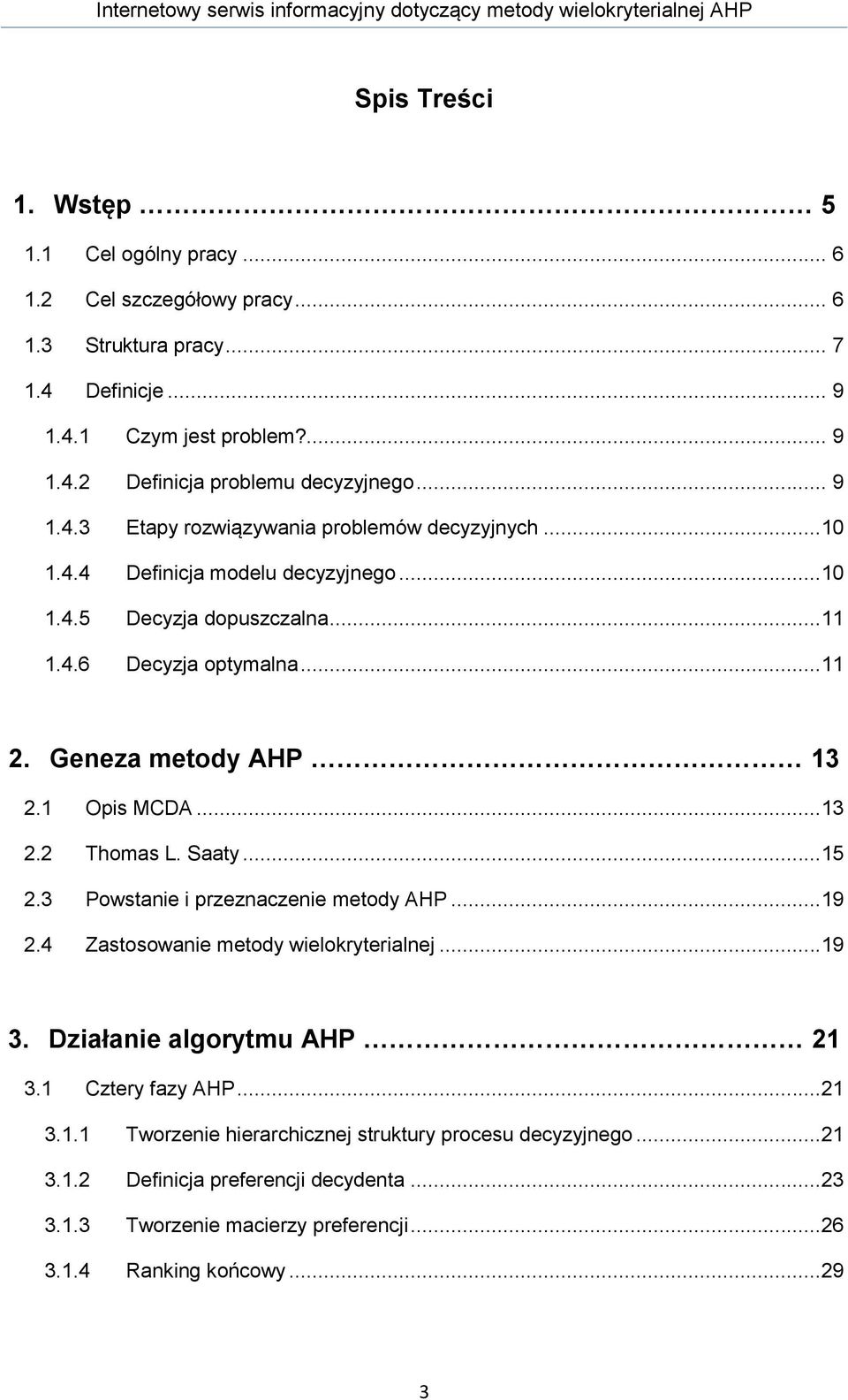 ..11 2. Geneza metody AHP 13 2.1 Opis MCDA...13 2.2 Thomas L. Saaty...15 2.3 Powstanie i przeznaczenie metody AHP...19 2.4 Zastosowanie metody wielokryterialnej...19 3. Działanie algorytmu AHP 21 3.