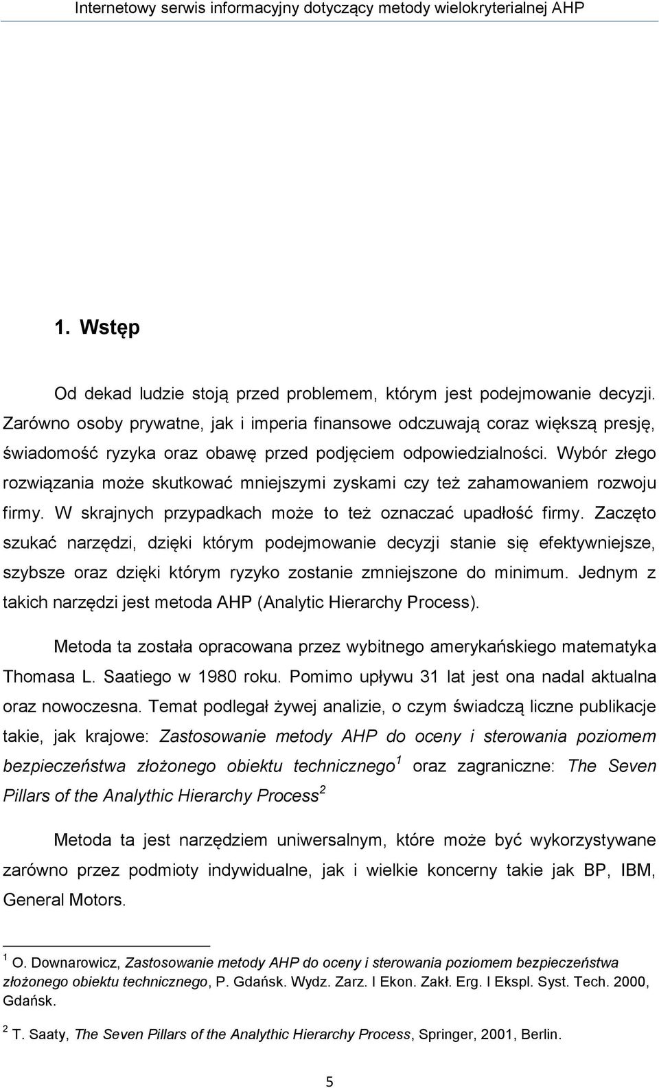 Wybór złego rozwiązania może skutkować mniejszymi zyskami czy też zahamowaniem rozwoju firmy. W skrajnych przypadkach może to też oznaczać upadłość firmy.