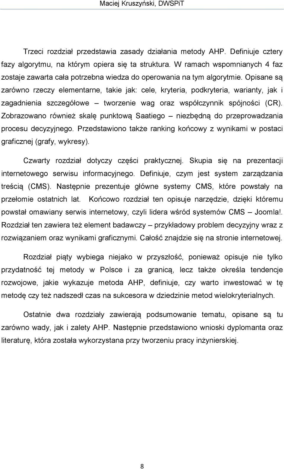 Opisane są zarówno rzeczy elementarne, takie jak: cele, kryteria, podkryteria, warianty, jak i zagadnienia szczegółowe tworzenie wag oraz współczynnik spójności (CR).