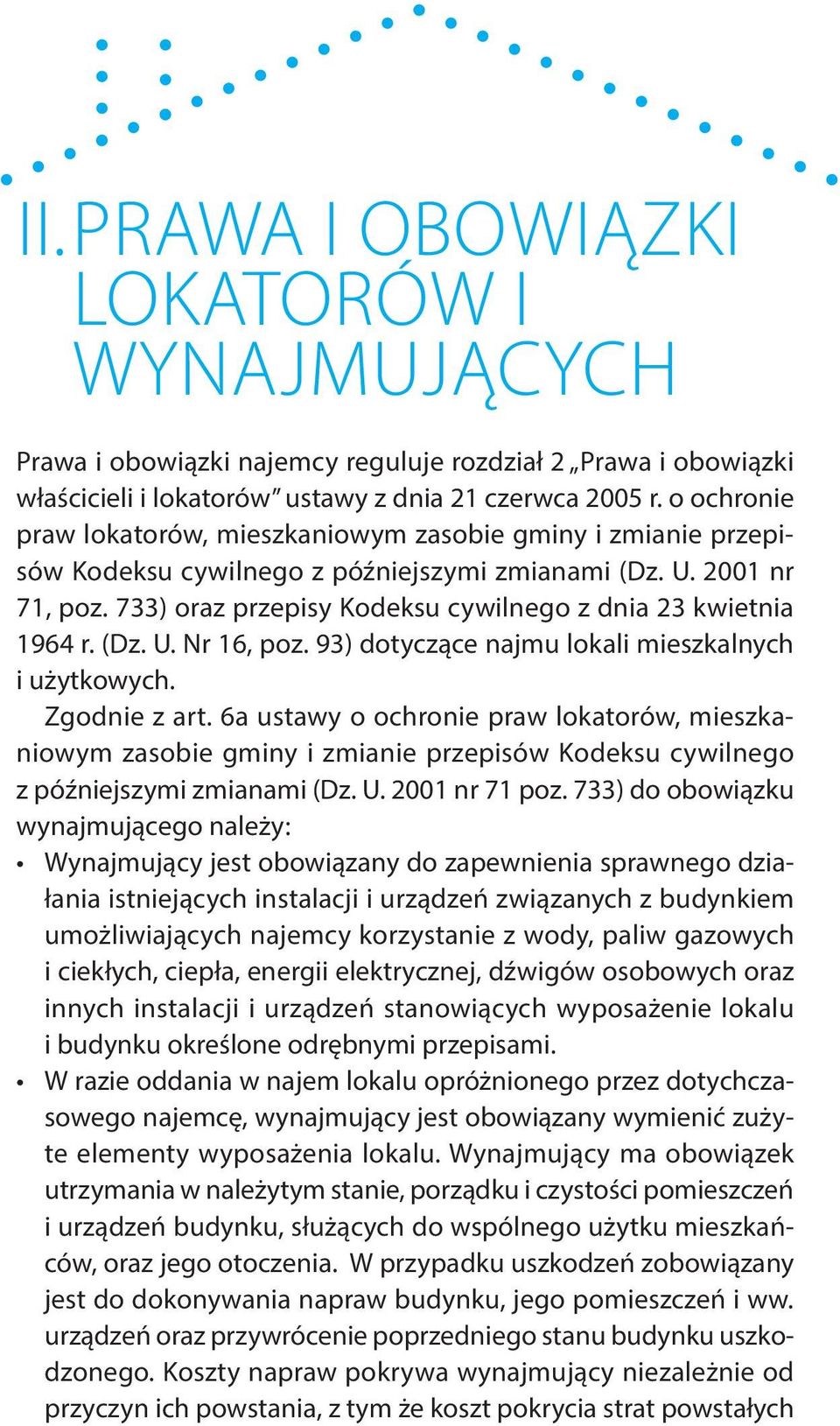 733) oraz przepisy Kodeksu cywilnego z dnia 23 kwietnia 1964 r. (Dz. U. Nr 16, poz. 93) dotyczące najmu lokali mieszkalnych i użytkowych. Zgodnie z art.