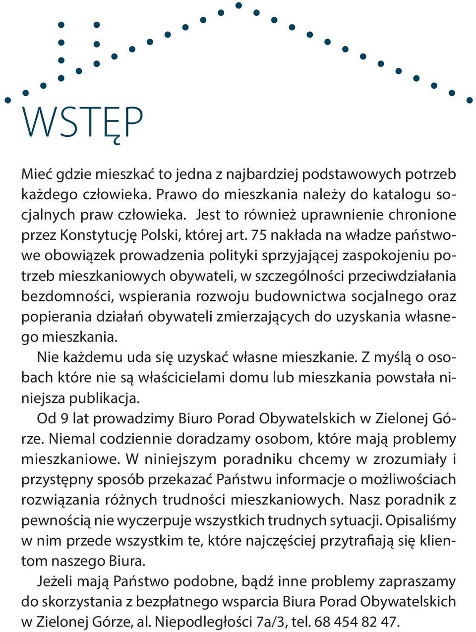 75 nakłada na władze państwowe obowiązek prowadzenia polityki sprzyjającej zaspokojeniu potrzeb mieszkaniowych obywateli, w szczególności przeciwdziałania bezdomności, wspierania rozwoju budownictwa