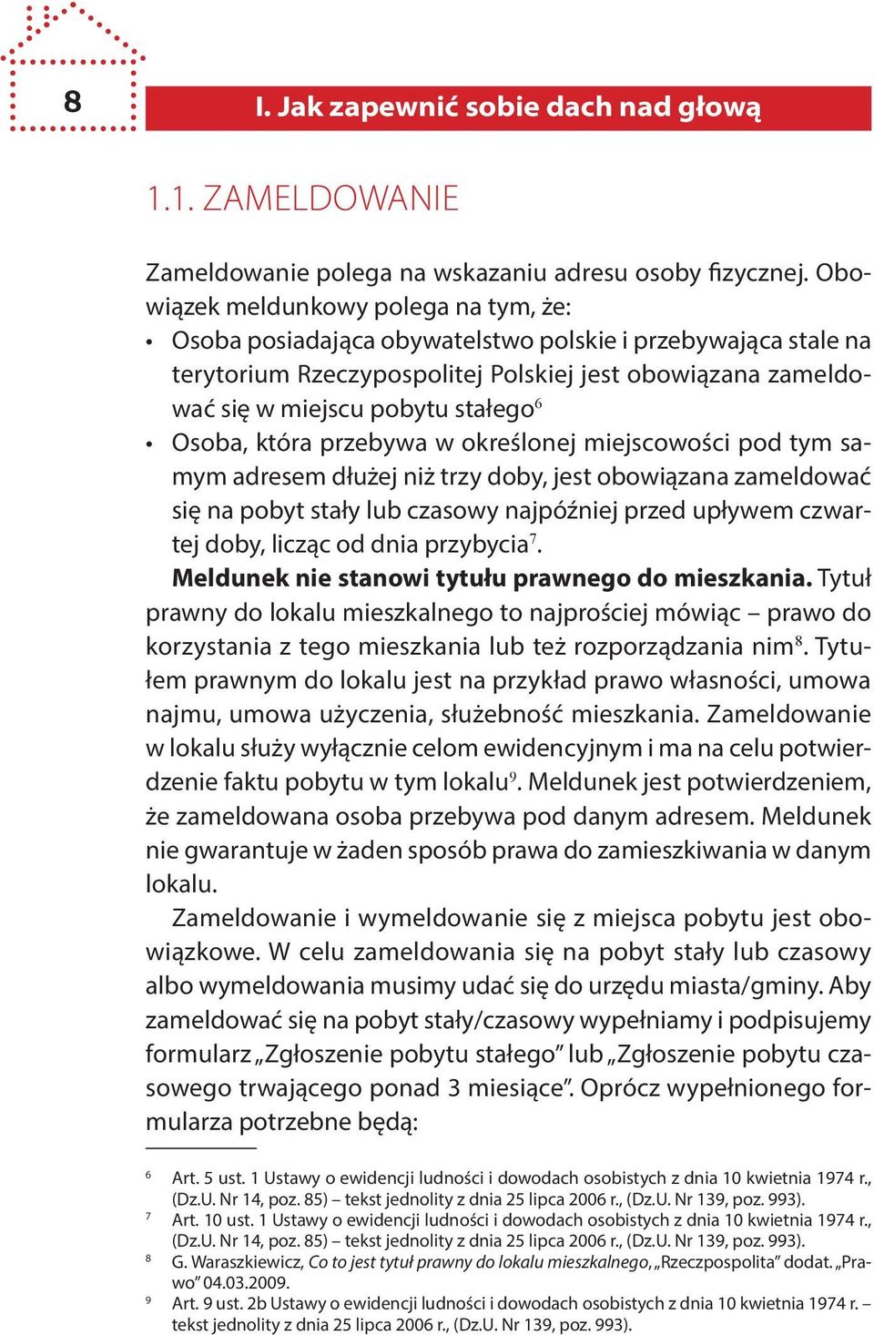 Osoba, która przebywa w określonej miejscowości pod tym samym adresem dłużej niż trzy doby, jest obowiązana zameldować się na pobyt stały lub czasowy najpóźniej przed upływem czwartej doby, licząc od