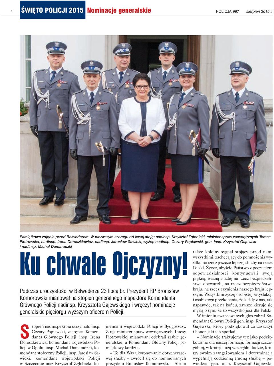 Michał Domaradzki Ku chwale Ojczyzny! Podczas uroczystości w Belwederze 23 lipca br. Prezydent RP Bronisław Komorowski mianował na stopień generalnego inspektora Komendanta Głównego Policji nadinsp.