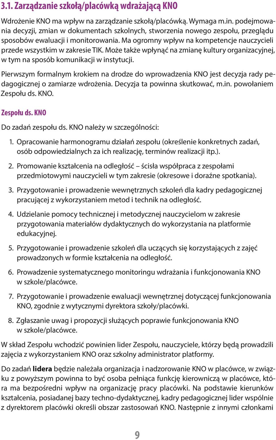 Ma ogromny wpływ na kompetencje nauczycieli przede wszystkim w zakresie TIK. Może także wpłynąć na zmianę kultury organizacyjnej, w tym na sposób komunikacji w instytucji.