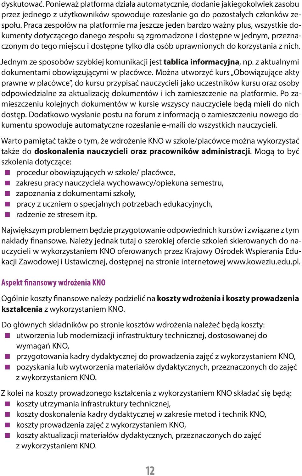 osób uprawnionych do korzystania z nich. Jednym ze sposobów szybkiej komunikacji jest tablica informacyjna, np. z aktualnymi dokumentami obowiązującymi w placówce.