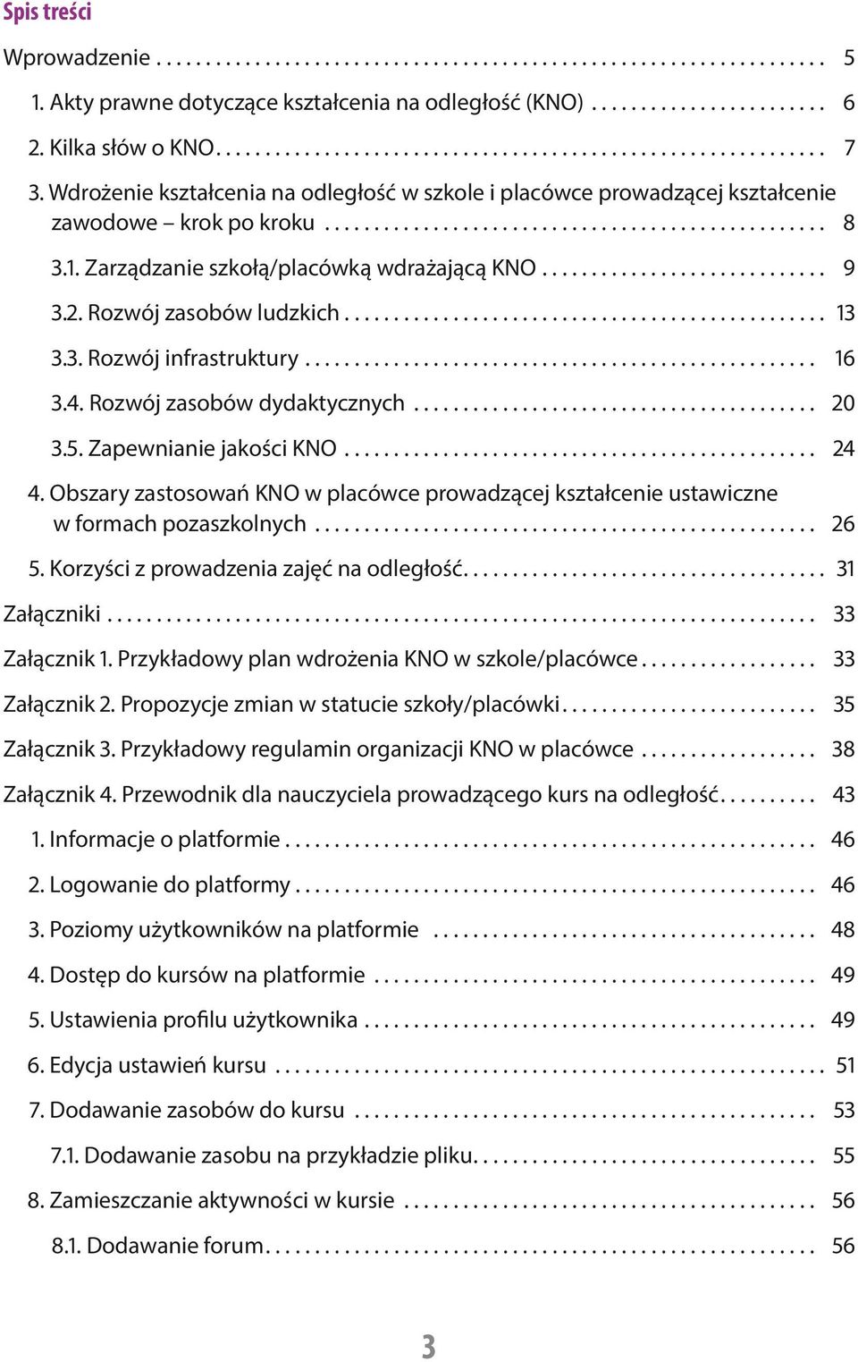 1. Zarządzanie szkołą/placówką wdrażającą KNO............................. 9 3.2. Rozwój zasobów ludzkich................................................. 13 3.3. Rozwój infrastruktury.................................................... 16 3.