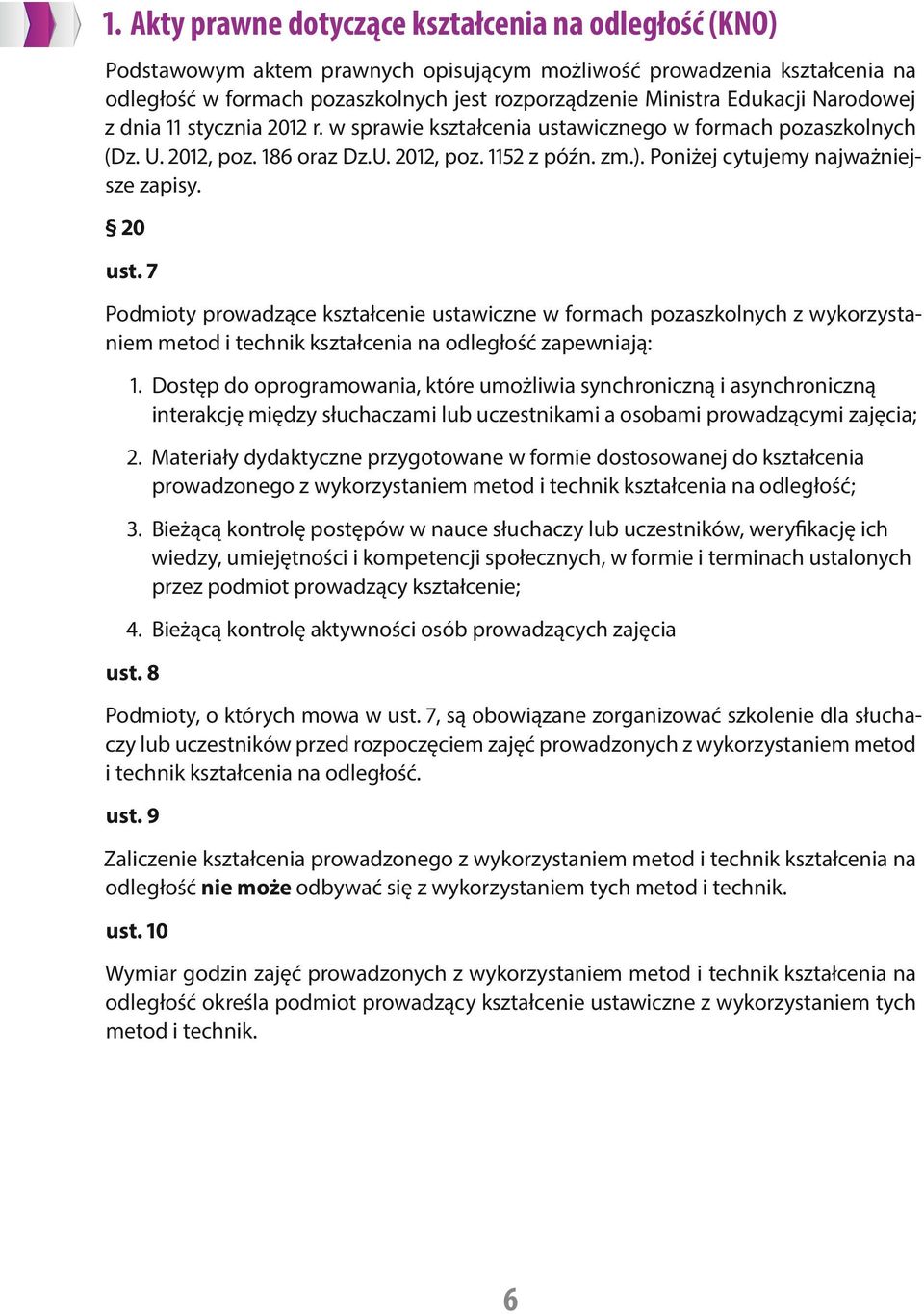 Poniżej cytujemy najważniejsze zapisy. 20 ust. 7 Podmioty prowadzące kształcenie ustawiczne w formach pozaszkolnych z wykorzystaniem metod i technik kształcenia na odległość zapewniają: 1.