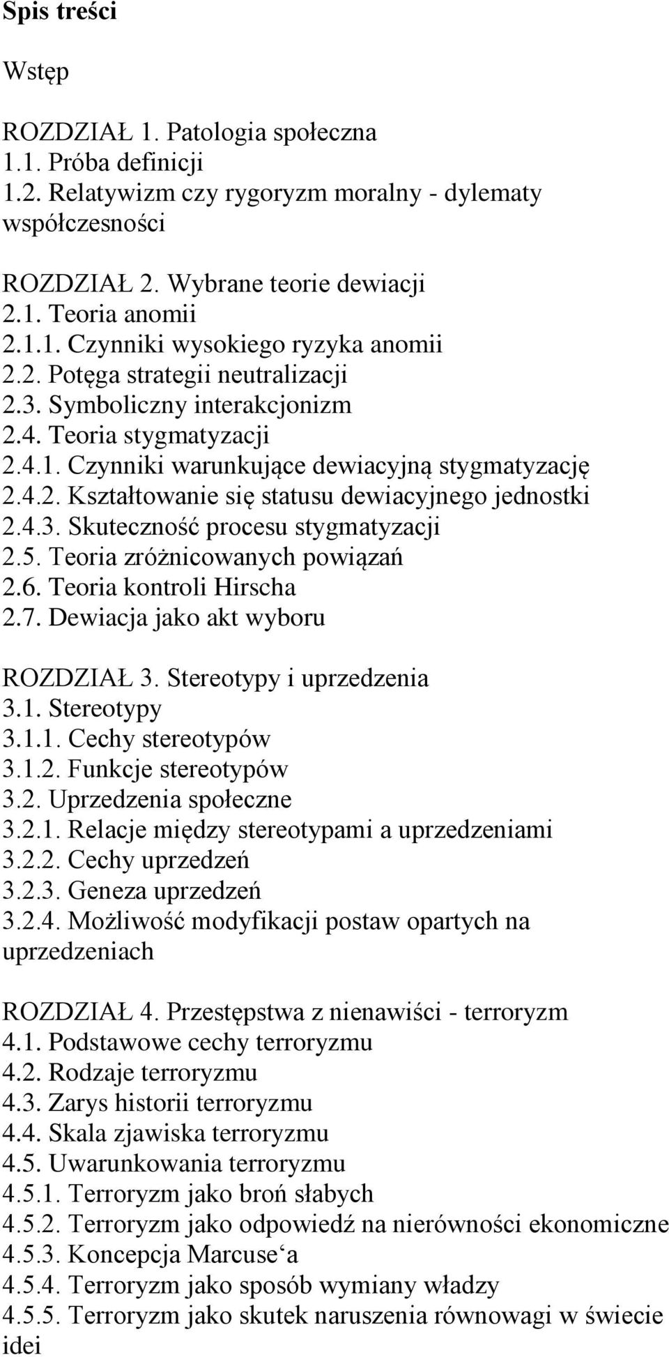 4.3. Skuteczność procesu stygmatyzacji 2.5. Teoria zróżnicowanych powiązań 2.6. Teoria kontroli Hirscha 2.7. Dewiacja jako akt wyboru ROZDZIAŁ 3. Stereotypy i uprzedzenia 3.1. Stereotypy 3.1.1. Cechy stereotypów 3.