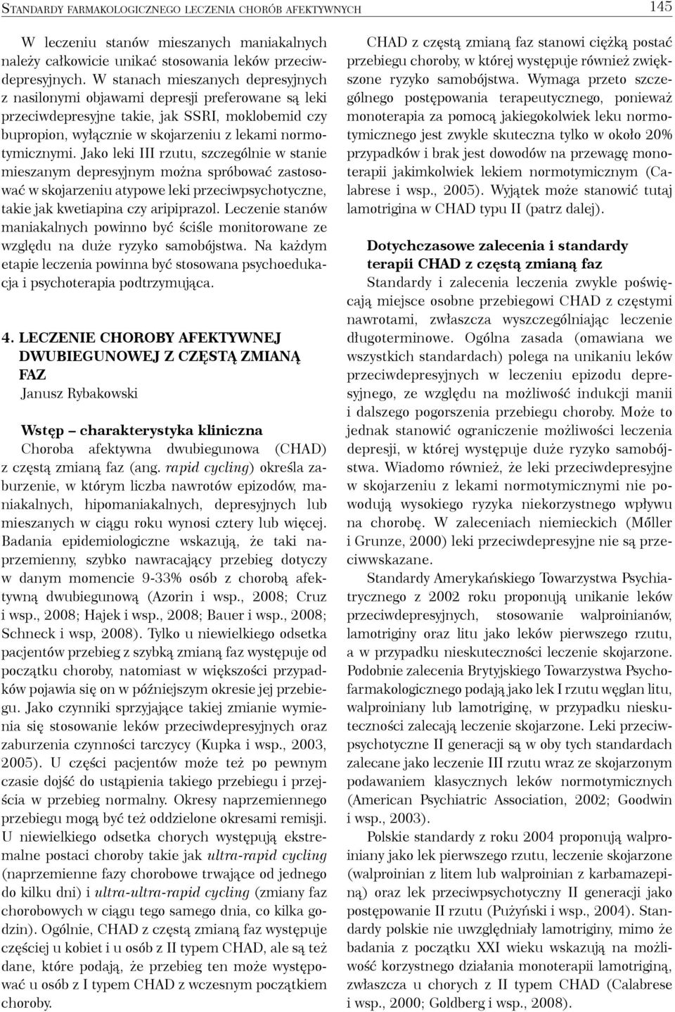 Jako leki III rzutu, szczególnie w stanie mieszanym depresyjnym można spróbować zastosować w skojarzeniu atypowe leki przeciwpsychotyczne, takie jak kwetiapina czy aripiprazol.