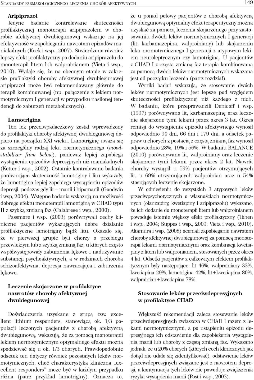 Stwierdzono również lepszy efekt profilaktyczny po dodaniu aripiprazolu do monoterapii litem lub walproinianem (Vieta i wsp., 2010).