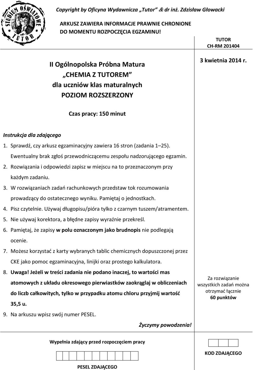 Sprawdź, czy arkusz egzaminacyjny zawiera 16 stron (zadania 1 25). Ewentualny brak zgłoś przewodniczącemu zespołu nadzorującego egzamin. 2. Rozwiązania i odpowiedzi zapisz w miejscu na to przeznaczonym przy każdym zadaniu.