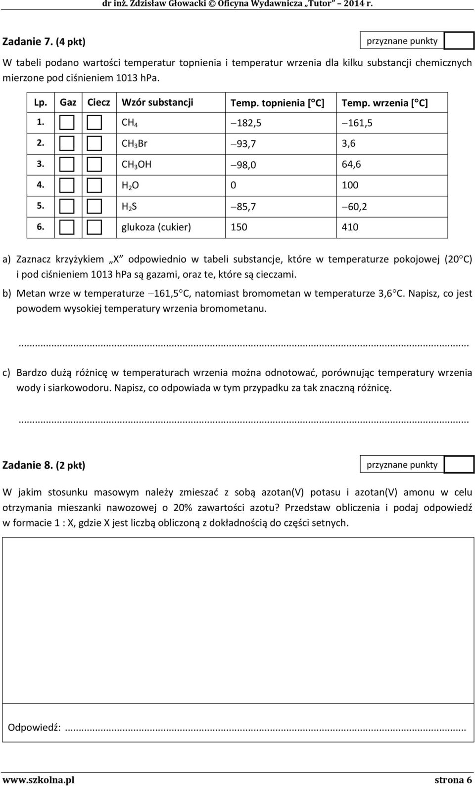 glukoza (cukier) 150 410 a) Zaznacz krzyżykiem X odpowiednio w tabeli substancje, które w temperaturze pokojowej (20 C) i pod ciśnieniem 1013 hpa są gazami, oraz te, które są cieczami.