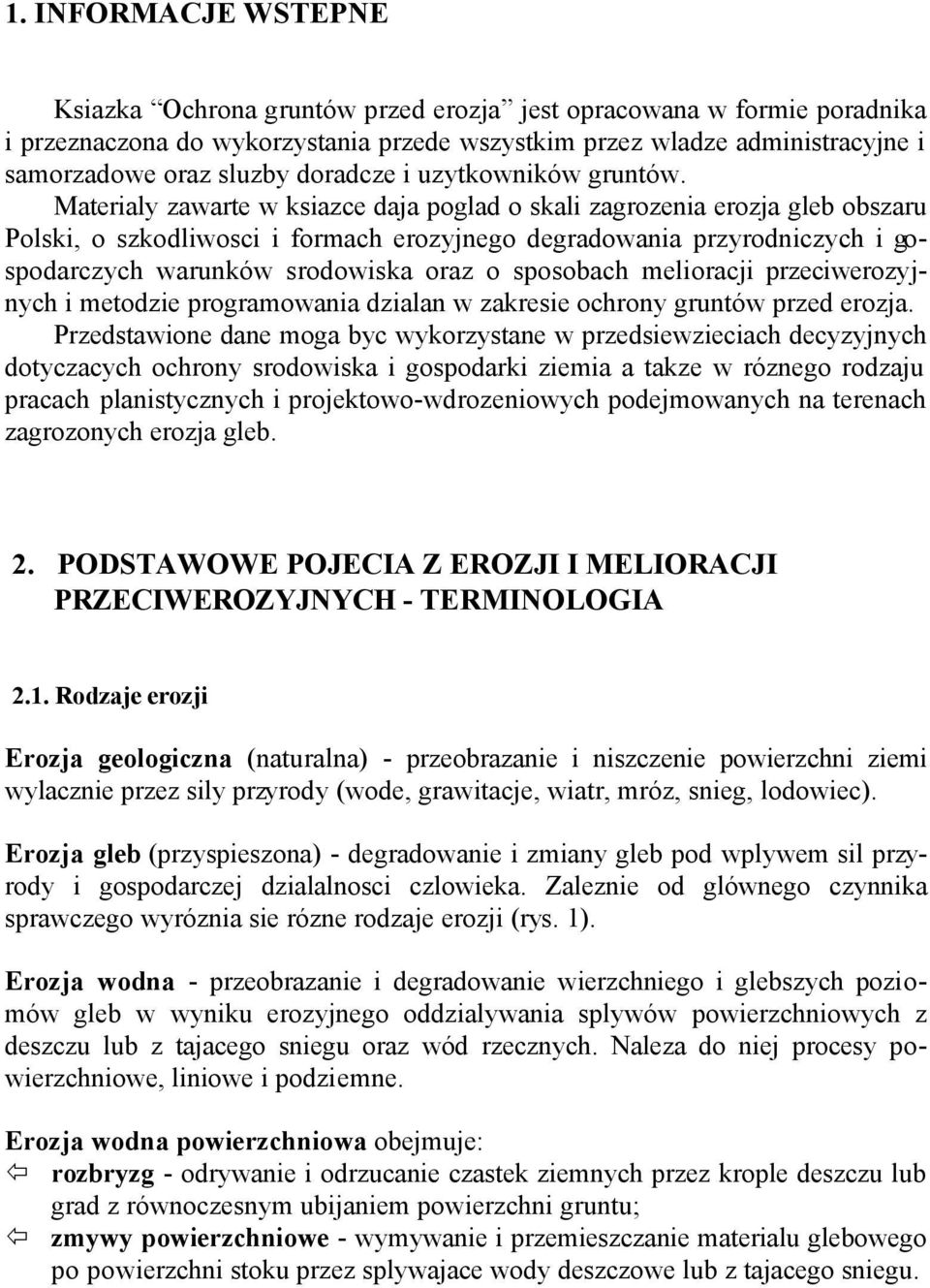 Materialy zawarte w ksiazce daja poglad o skali zagrozenia erozja gleb obszaru Polski, o szkodliwosci i formach erozyjnego degradowania przyrodniczych i gospodarczych warunków srodowiska oraz o