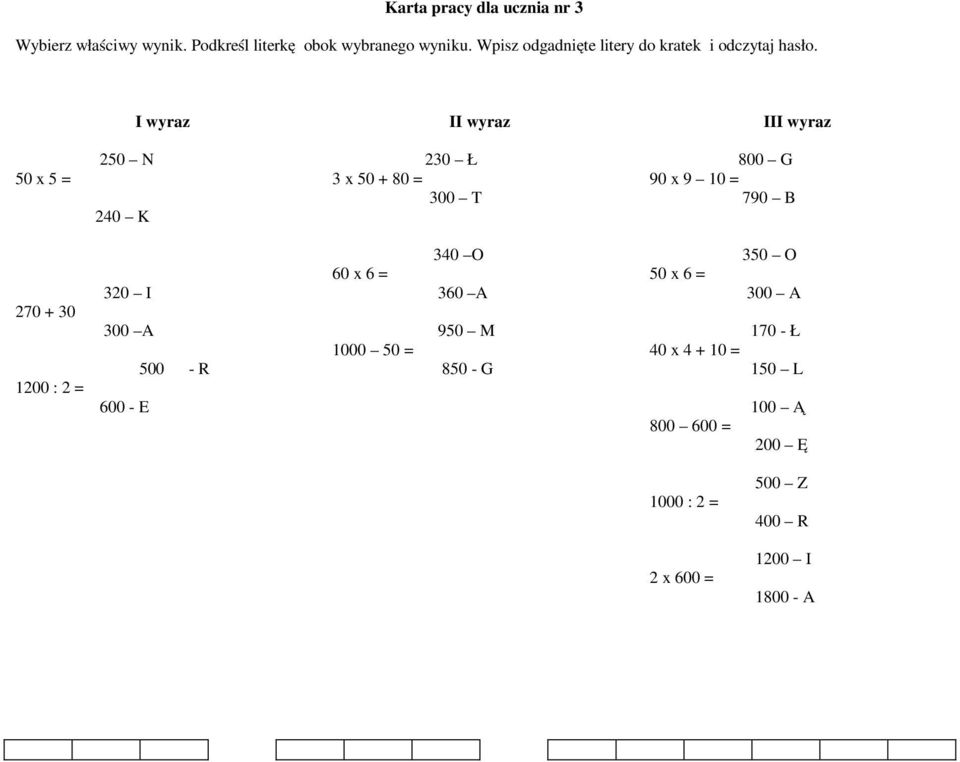 I wyraz II wyraz III wyraz 50 x 5 = 250 N 240 K 230 Ł 3 x 50 + 80 = 300 T 800 G 90 x 9 10 = 790 B 270 + 30 1200 :