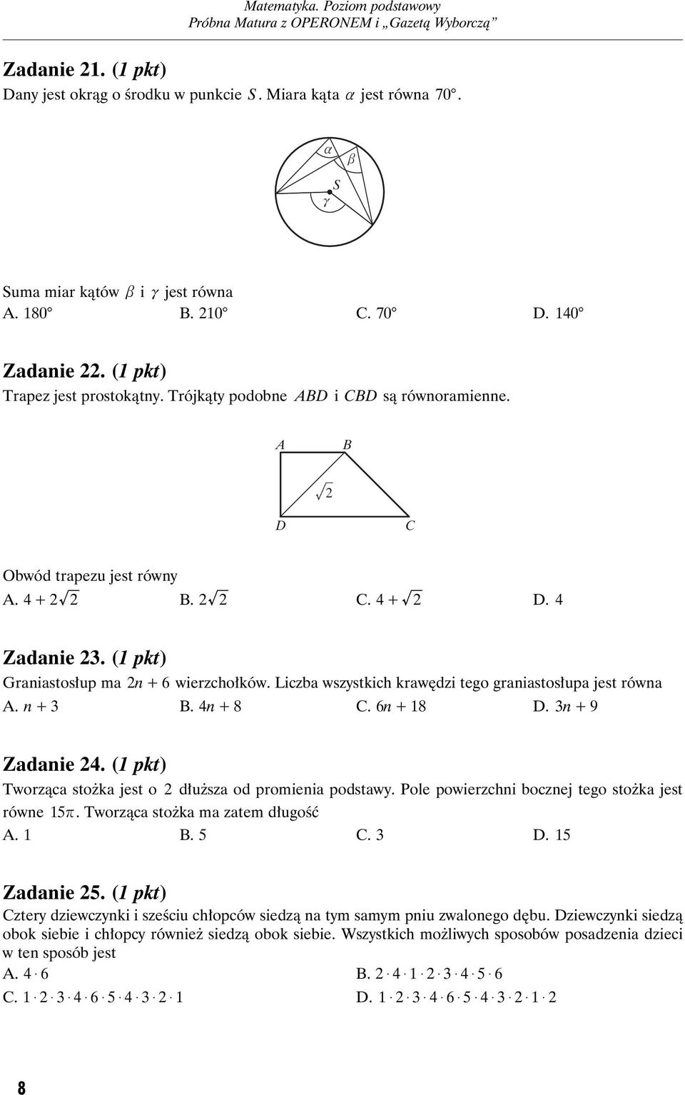 Liczba wszystkich krawędzi tego graniastosłupa jest równa A. n + 3 B. 4n + 8 C. 6n + 18 D. 3n + 9 Zadanie 4. (1 pkt) Tworząca stożka jest o dłuższa od promienia podstawy.