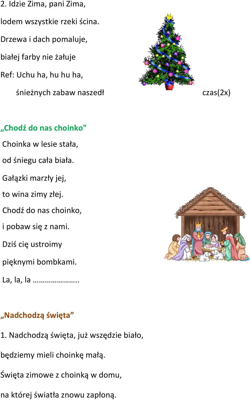 Choinka w lesie stała, od śniegu cała biała. Gałązki marzły jej, to wina zimy złej. Chodź do nas choinko, i pobaw się z nami.