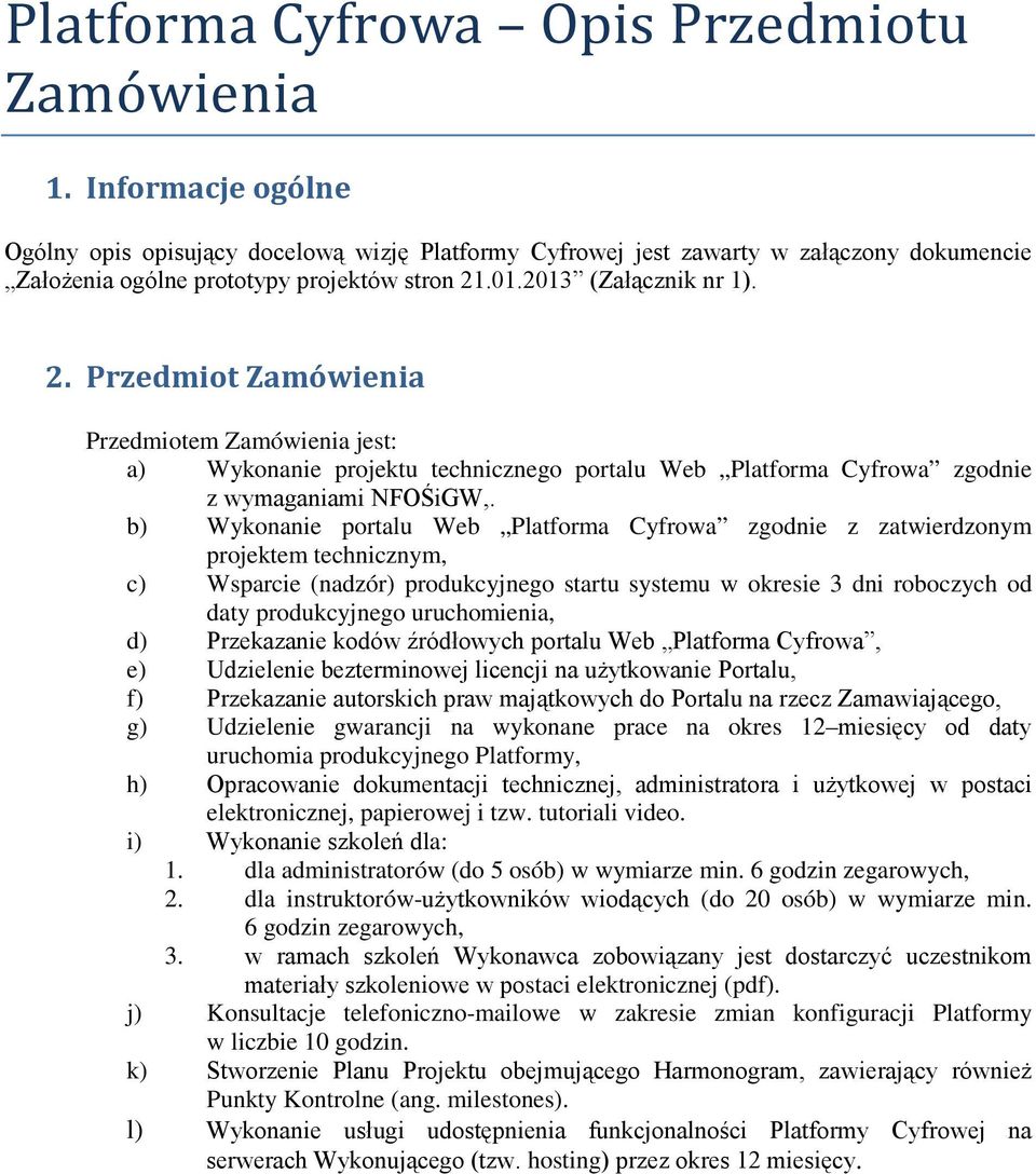 .01.2013 (Załącznik nr 1). 2. Przedmiot Zamówienia Przedmiotem Zamówienia jest: a) Wykonanie projektu technicznego portalu Web Platforma Cyfrowa zgodnie z wymaganiami NFOŚiGW,.