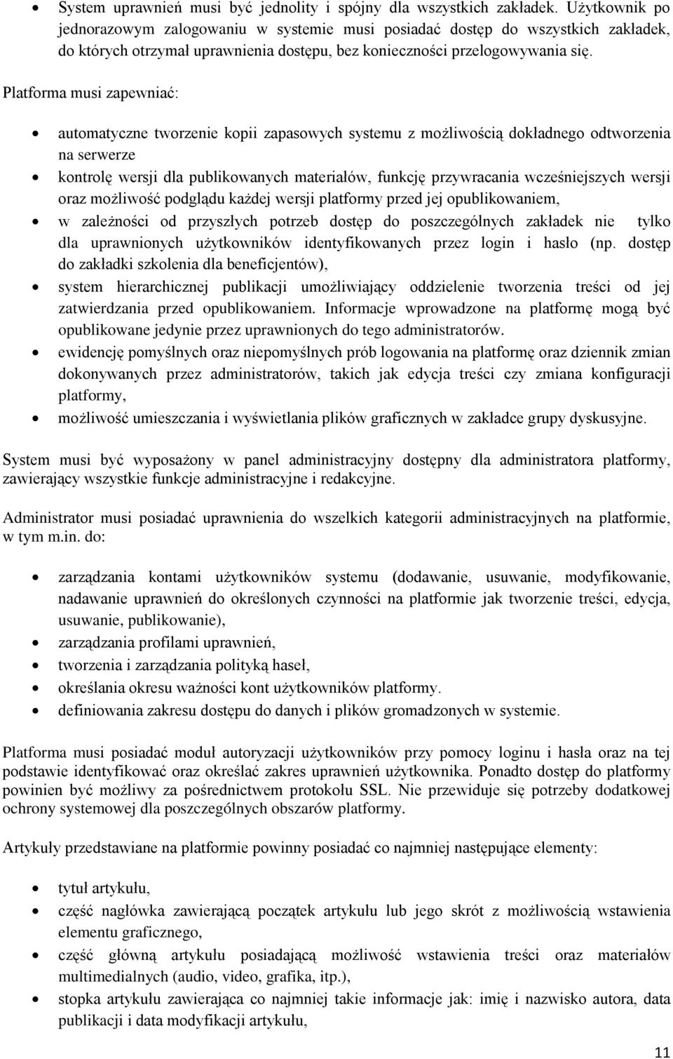 Platforma musi zapewniać: automatyczne tworzenie kopii zapasowych systemu z możliwością dokładnego odtworzenia na serwerze kontrolę wersji dla publikowanych materiałów, funkcję przywracania