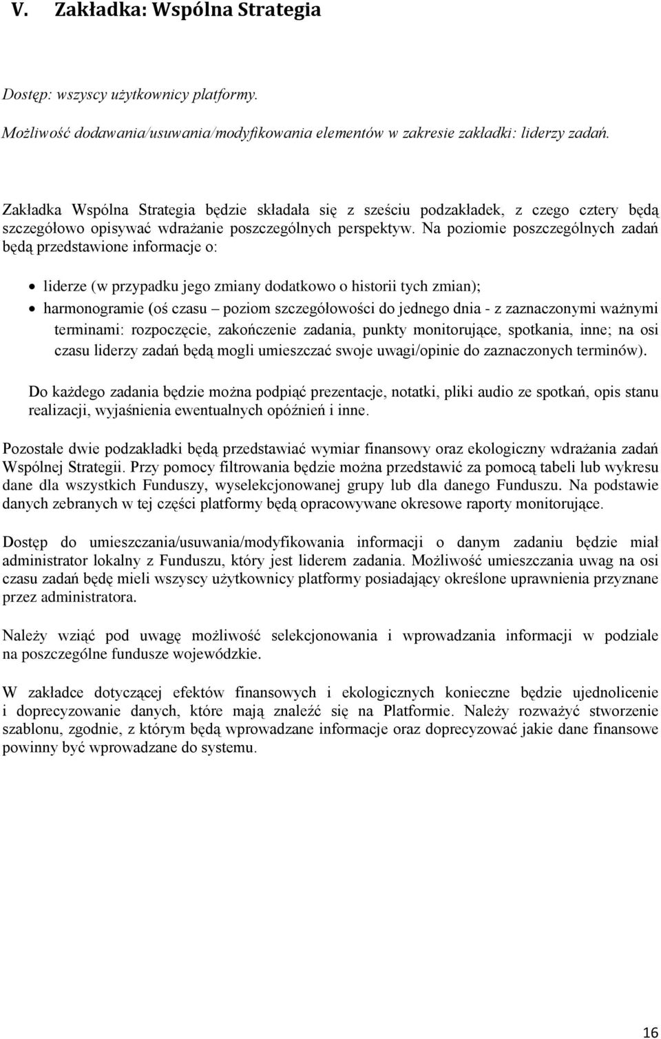 Na poziomie poszczególnych zadań będą przedstawione informacje o: liderze (w przypadku jego zmiany dodatkowo o historii tych zmian); harmonogramie (oś czasu poziom szczegółowości do jednego dnia - z