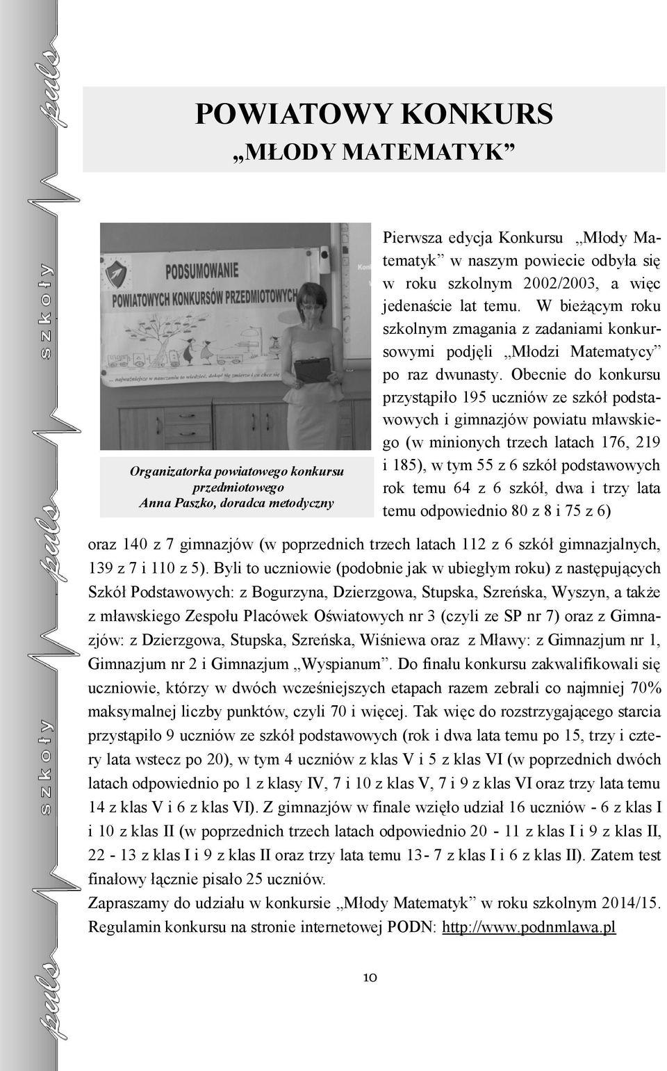 Obecnie do konkursu przystąpiło 195 uczniów ze szkół podstawowych i gimnazjów powiatu mławskiego (w minionych trzech latach 176, 219 i 185), w tym 55 z 6 szkół podstawowych rok temu 64 z 6 szkół, dwa