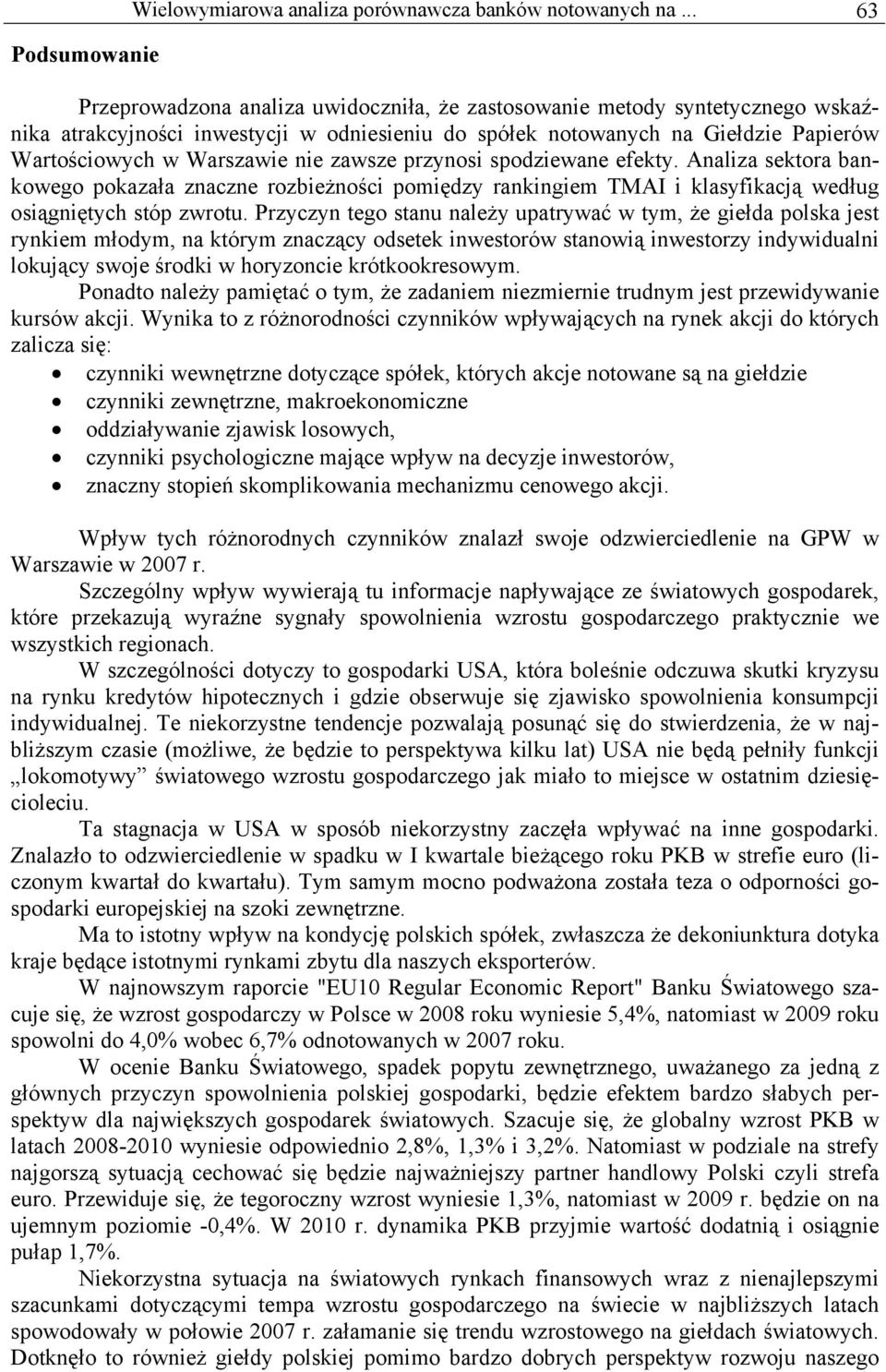 zawsze przynosi spodziewane efekty. Analiza sektora bankowego pokazała znaczne rozbieżności pomiędzy rankingiem TMAI i klasyfikacą według osiągniętych stóp zwrotu.