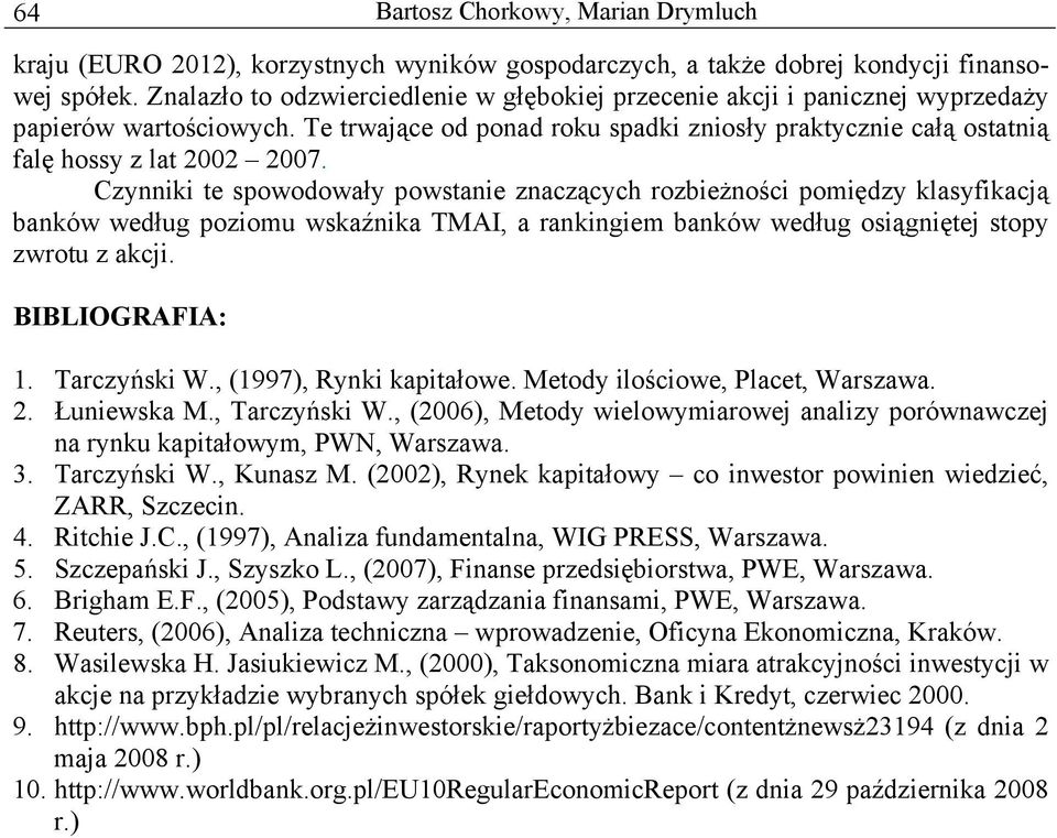 Czynniki te spowodowały powstanie znaczących rozbieżności pomiędzy klasyfikacą banków według poziomu wskaźnika TMAI, a rankingiem banków według osiągnięte stopy zwrotu z akci. BIBLIOGRAFIA: 1.