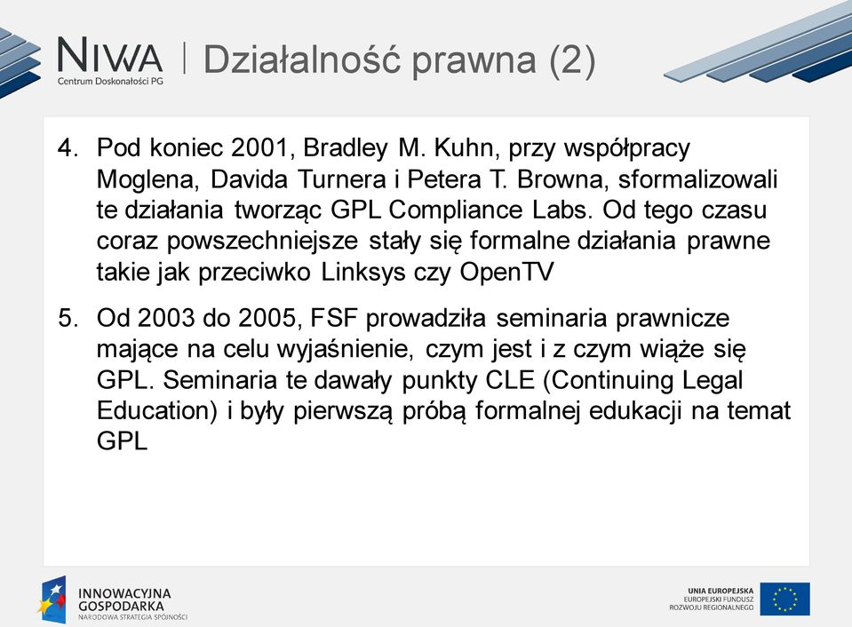 Od tego czasu coraz powszechniejsze stały się formalne działania prawne takie jak przeciwko Linksys czy OpenTV 5.