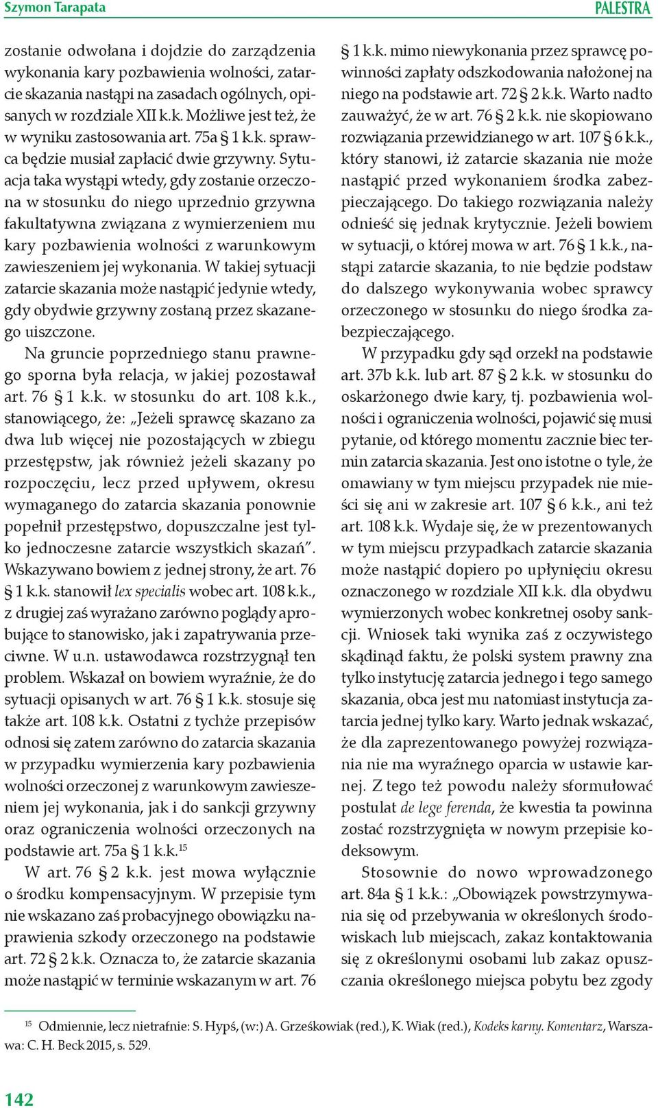 Sytuacja taka wystąpi wtedy, gdy zostanie orzeczona w stosunku do niego uprzednio grzywna fakultatywna związana z wymierzeniem mu kary pozbawienia wolności z warunkowym zawieszeniem jej wykonania.