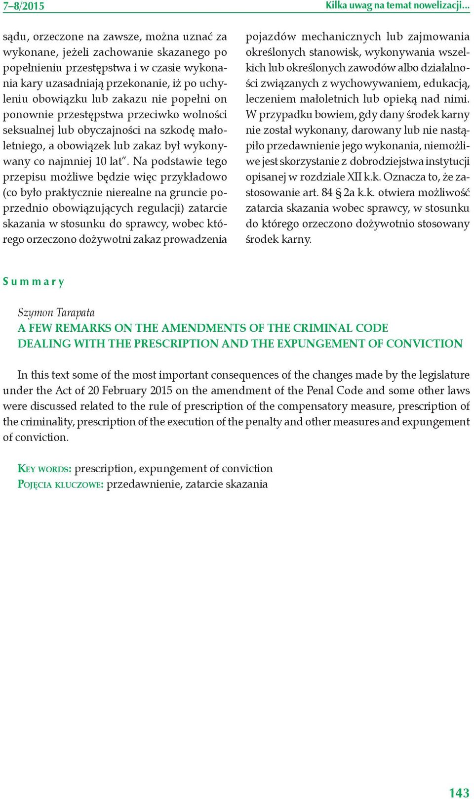 Na podstawie tego przepisu możliwe będzie więc przykładowo (co było praktycznie nierealne na gruncie poprzednio obowiązujących regulacji) zatarcie skazania w stosunku do sprawcy, wobec którego