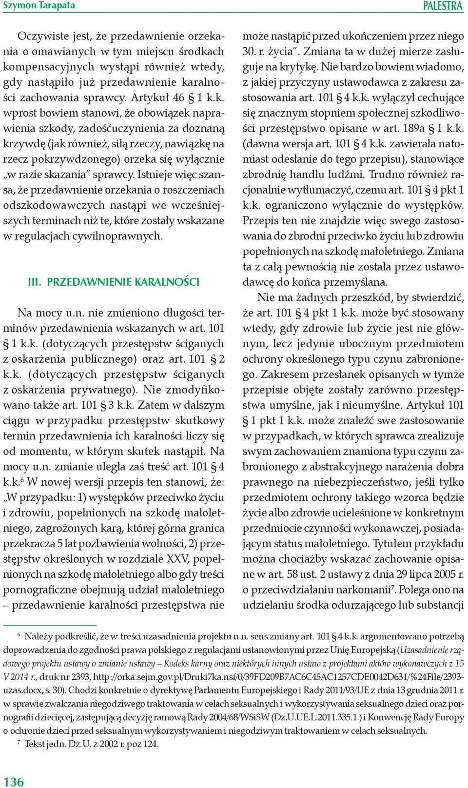 ch kompensacyjnych wystąpi również wtedy, gdy nastąpiło już przedawnienie karalności zachowania sprawcy. Artykuł 46 1 k.k. wprost bowiem stanowi, że obowiązek naprawienia szkody, zadośćuczynienia za