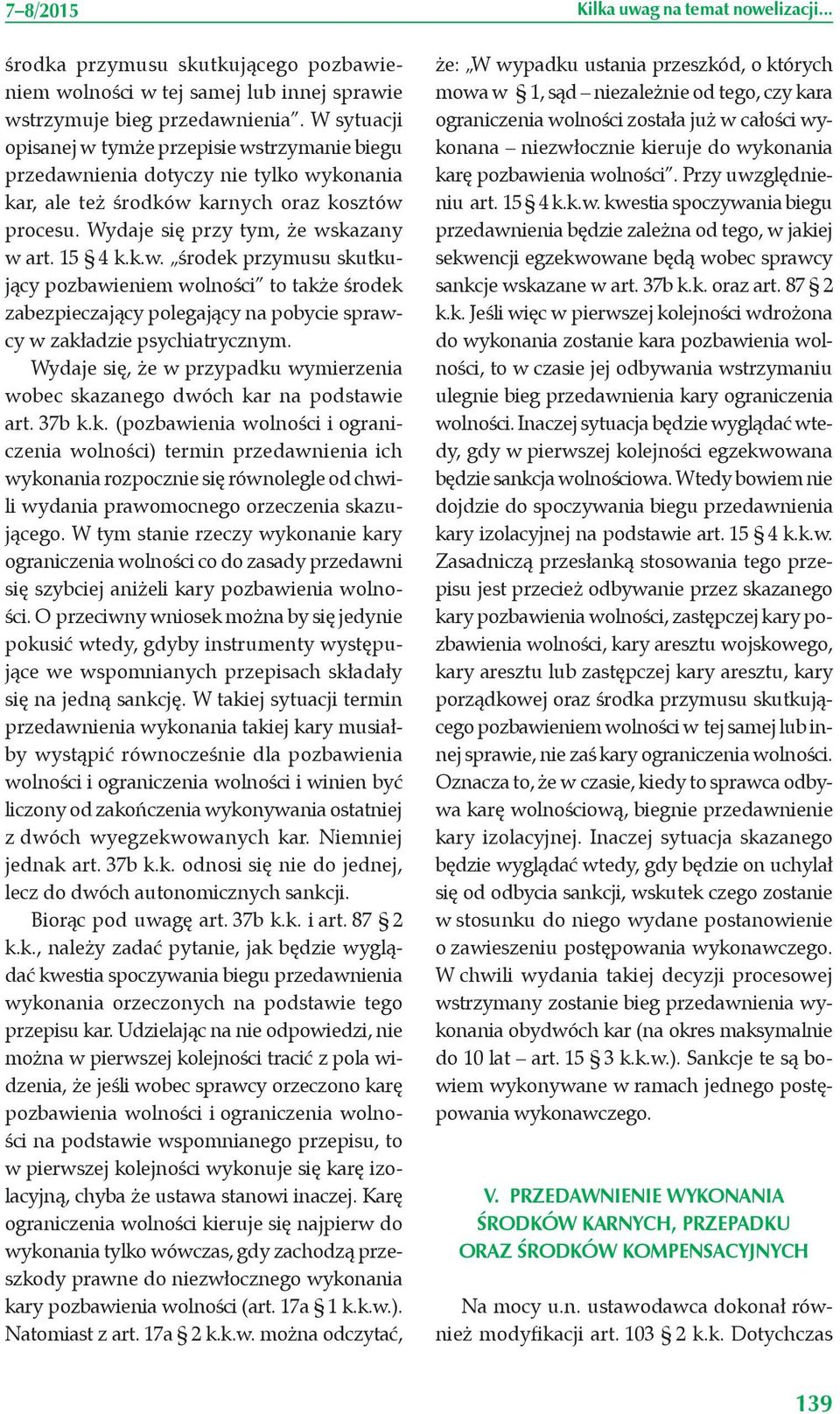 Wydaje się, że w przypadku wymierzenia wobec skazanego dwóch kar na podstawie art. 37b k.k. (pozbawienia wolności i ograniczenia wolności) termin przedawnienia ich wykonania rozpocznie się równolegle od chwili wydania prawomocnego orzeczenia skazującego.