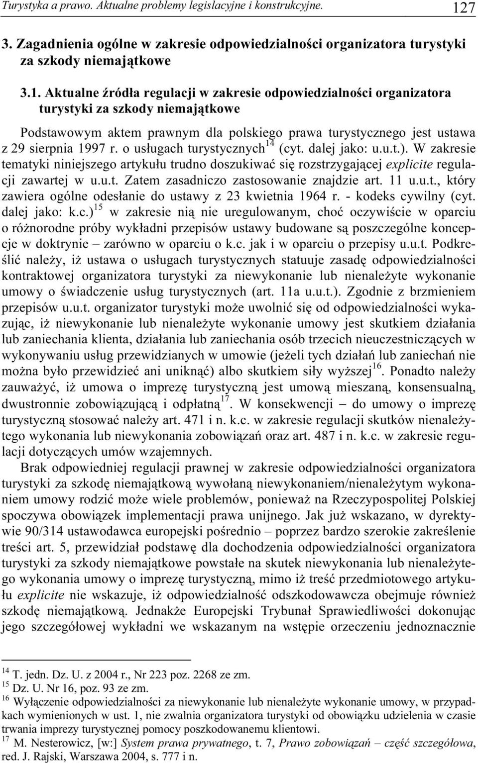 Aktualne źródła regulacji w zakresie odpowiedzialności organizatora turystyki za szkody niemajątkowe Podstawowym aktem prawnym dla polskiego prawa turystycznego jest ustawa z 29 sierpnia 1997 r.