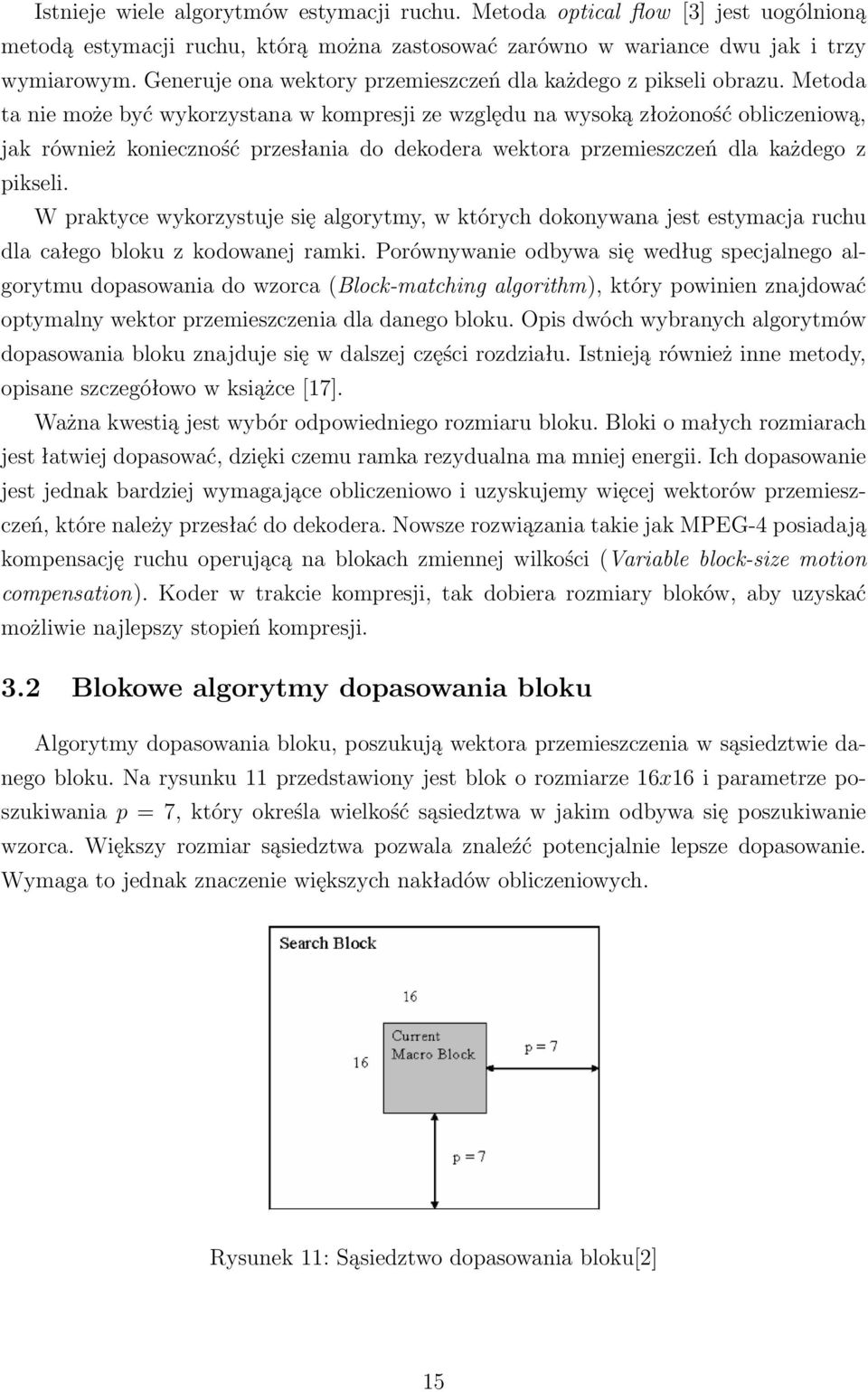 Metoda ta nie może być wykorzystana w kompresji ze względu na wysoką złożoność obliczeniową, jak również konieczność przesłania do dekodera wektora przemieszczeń dla każdego z pikseli.