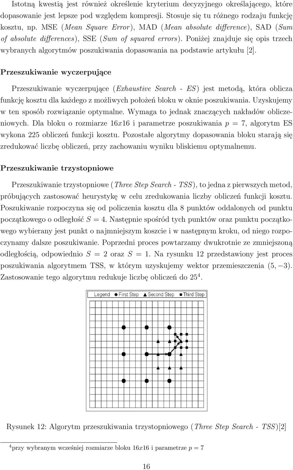 Poniżej znajduje się opis trzech wybranych algorytmów poszukiwania dopasowania na podstawie artykułu [2].