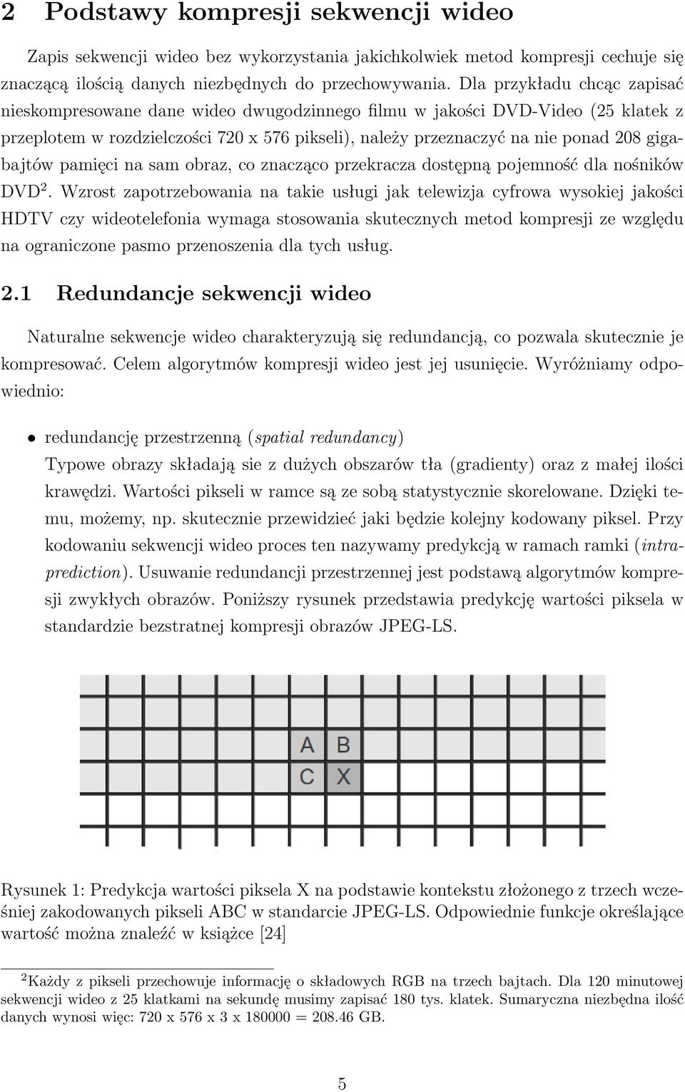 gigabajtów pamięci na sam obraz, co znacząco przekracza dostępną pojemność dla nośników DVD 2.