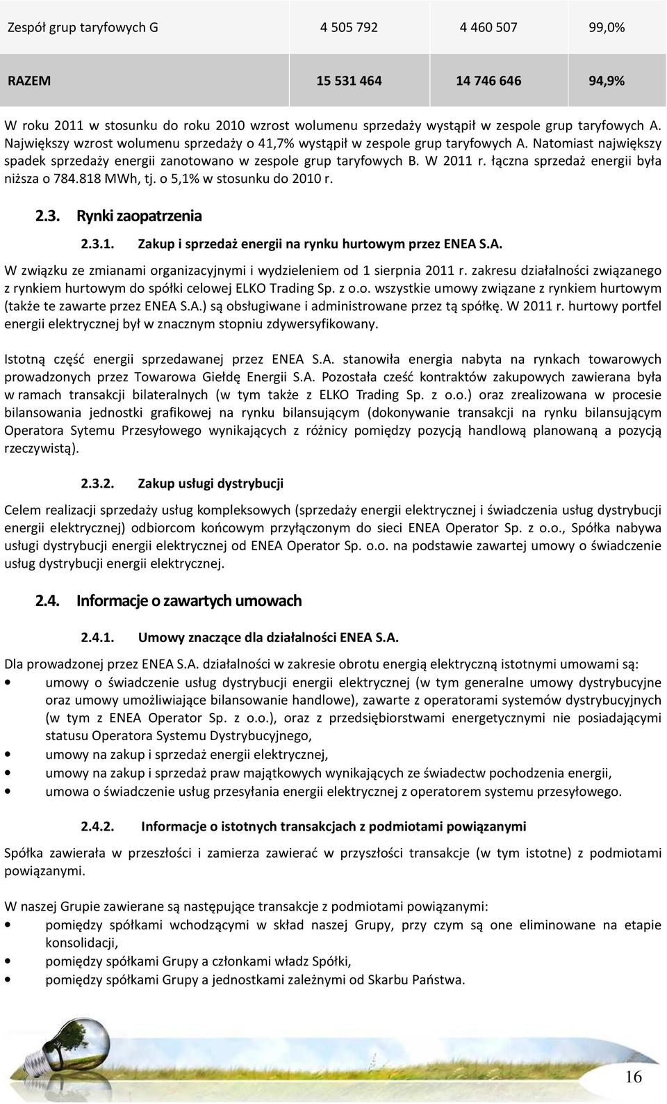 łączna sprzedaż energii była niższa o 784.818 MWh, tj. o 5,1% w stosunku do 2010 r. 2.3. Rynki zaopatrzenia 2.3.1. Zakup i sprzedaż energii na rynku hurtowym przez ENEA 