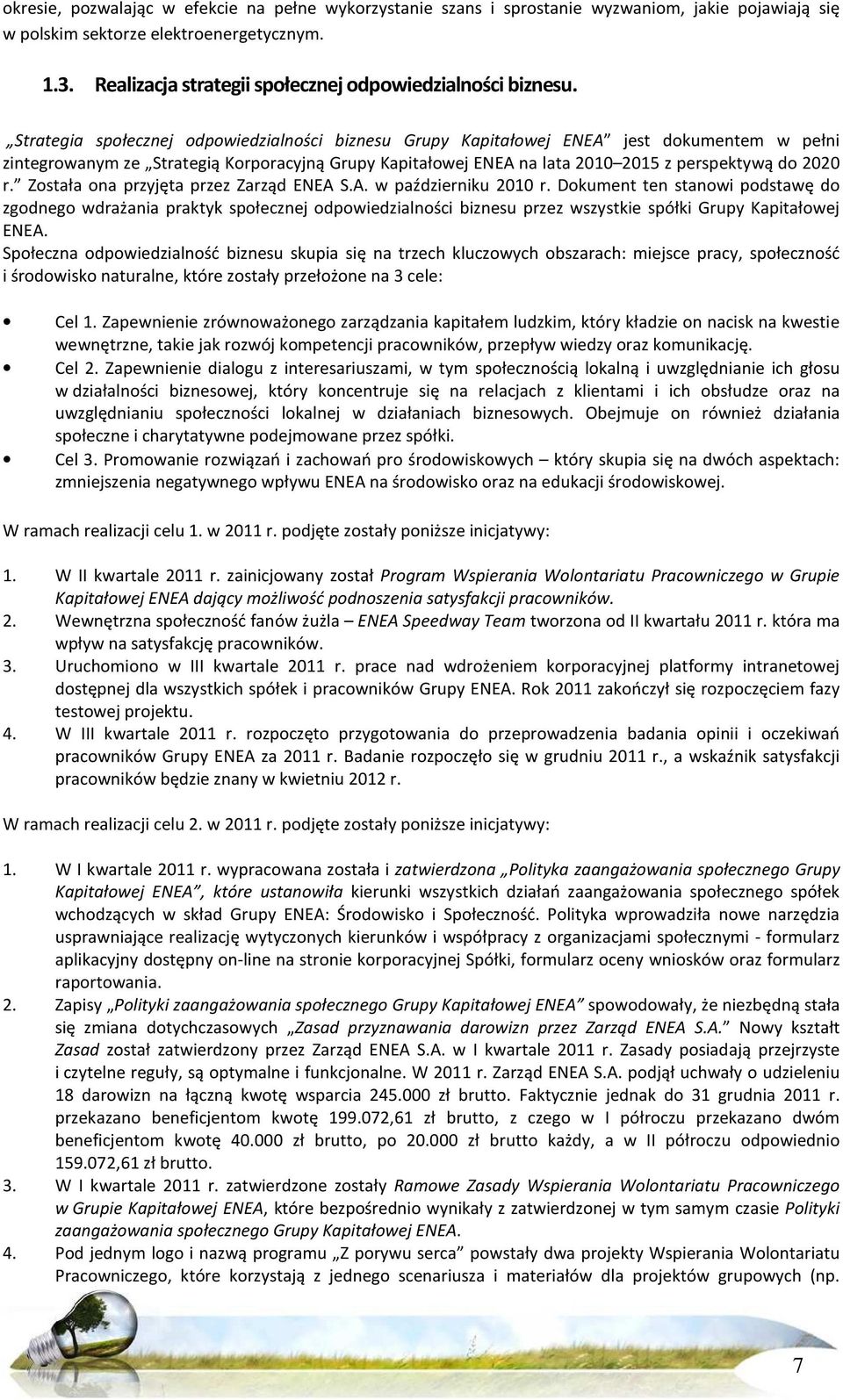 Strategia społecznej odpowiedzialności biznesu Grupy Kapitałowej ENEA jest dokumentem w pełni zintegrowanym ze Strategią Korporacyjną Grupy Kapitałowej ENEA na lata 2010 2015 z perspektywą do 2020 r.