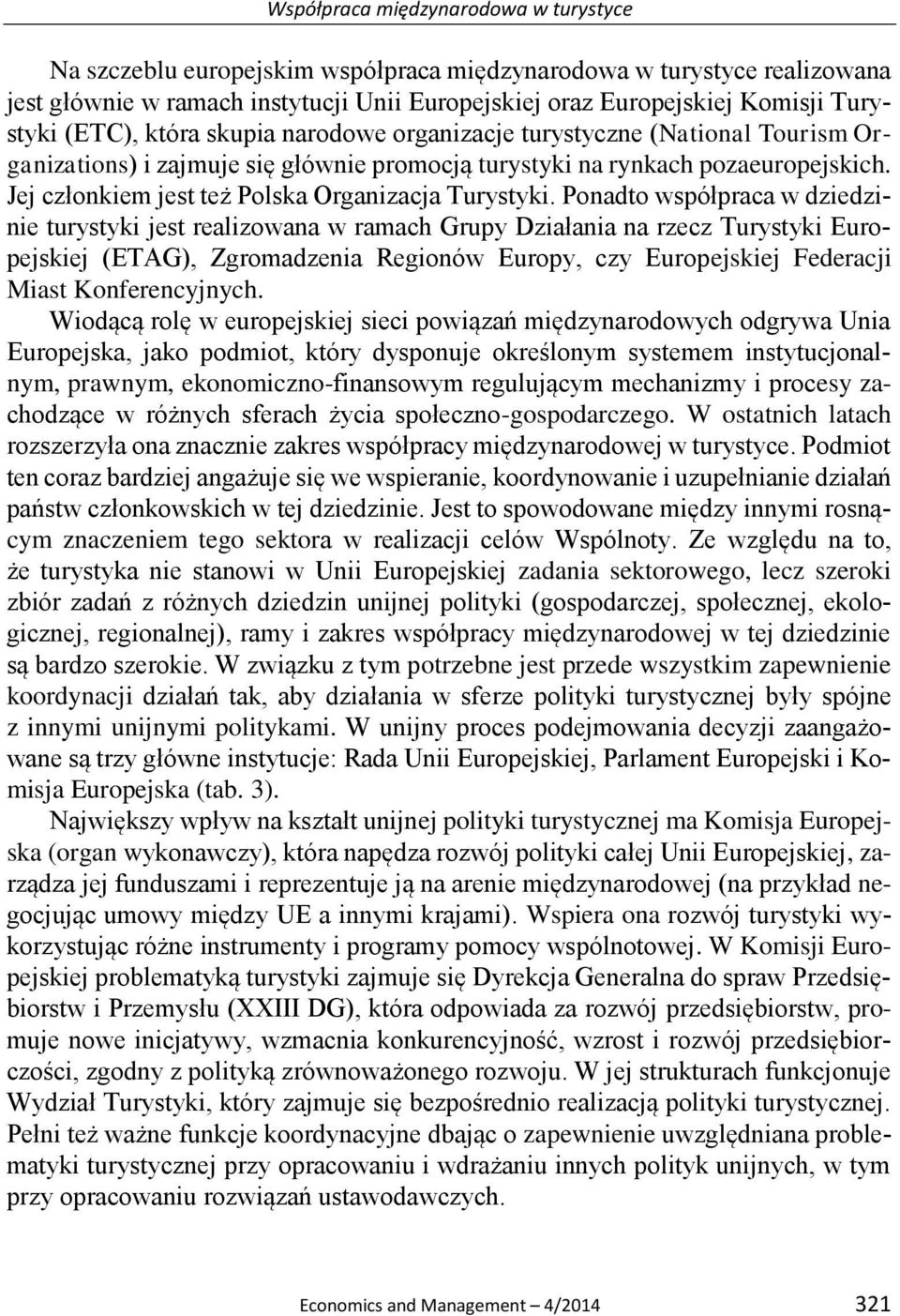 Ponadto współpraca w dziedzinie turystyki jest realizowana w ramach Grupy Działania na rzecz Turystyki Europejskiej (ETAG), Zgromadzenia Regionów Europy, czy Europejskiej Federacji Miast