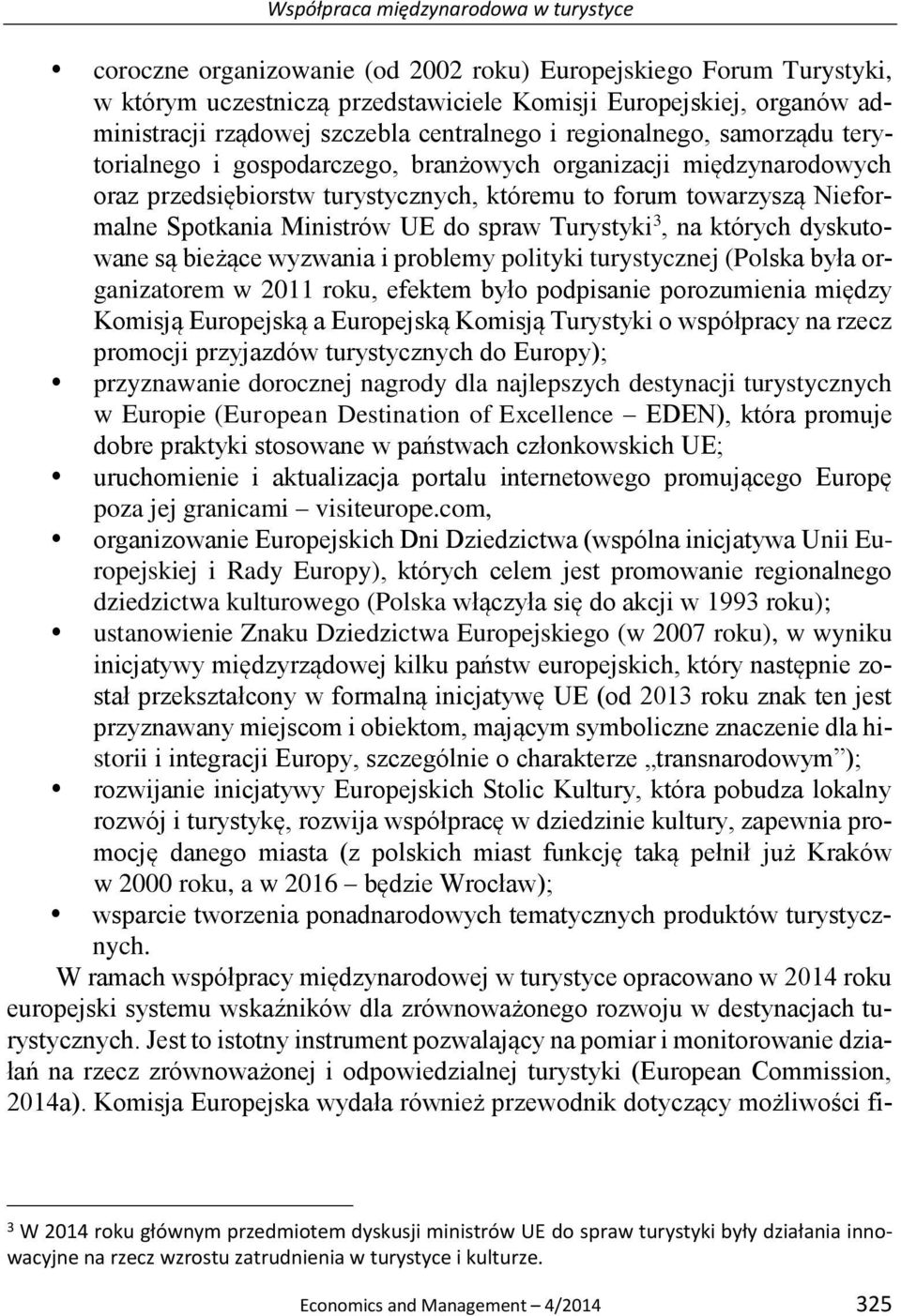 3, na których dyskutowane są bieżące wyzwania i problemy polityki turystycznej (Polska była organizatorem w 2011 roku, efektem było podpisanie porozumienia między Komisją Europejską a Europejską