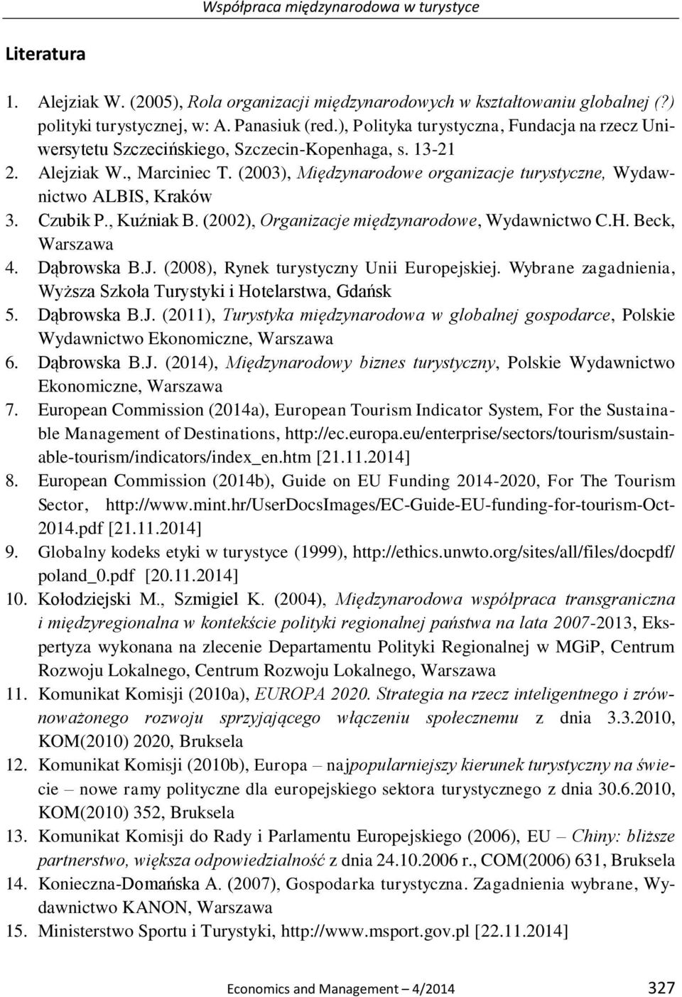 (2003), Międzynarodowe organizacje turystyczne, Wydawnictwo ALBIS, Kraków 3. Czubik P., Kuźniak B. (2002), Organizacje międzynarodowe, Wydawnictwo C.H. Beck, Warszawa 4. Dąbrowska B.J.